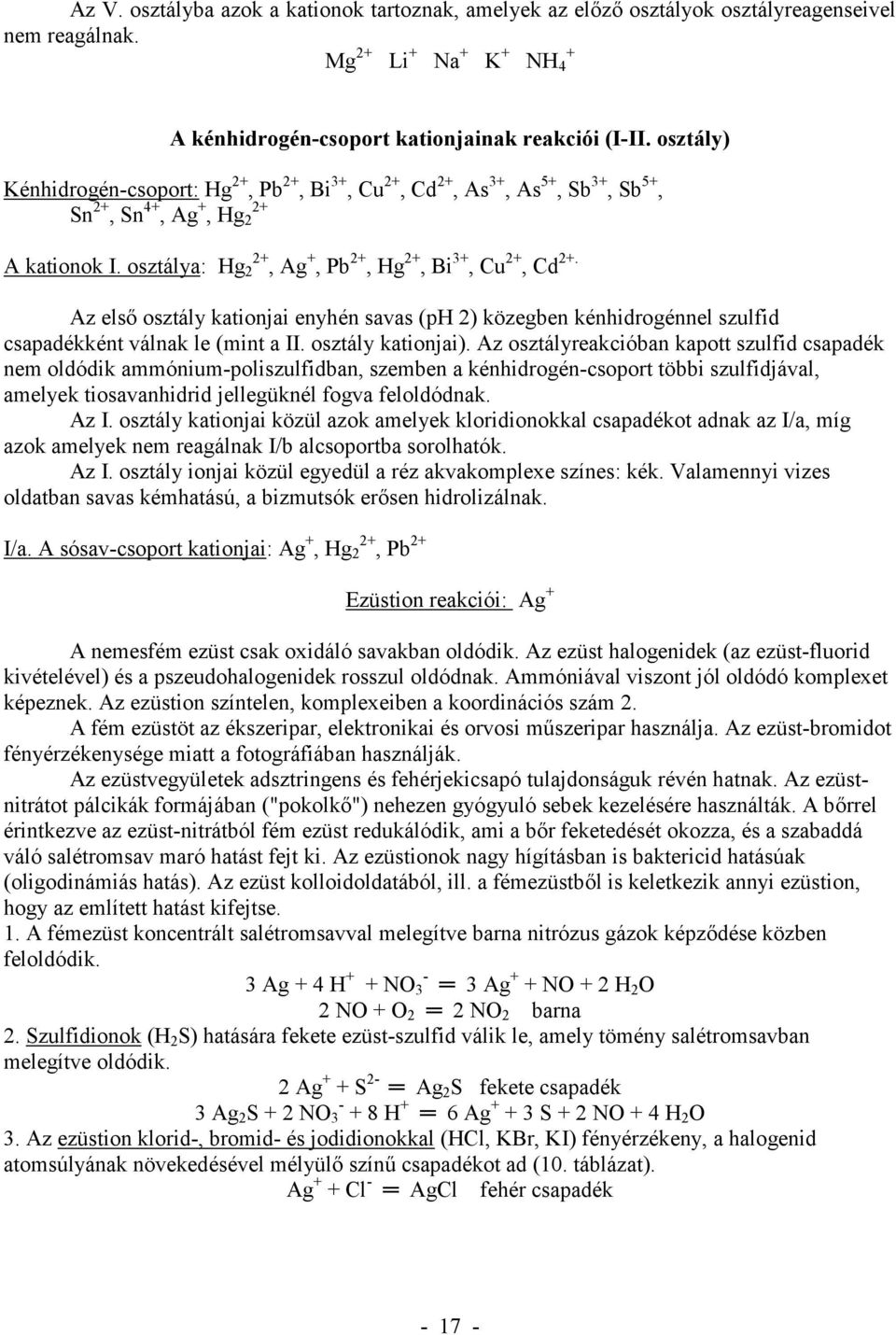 Az els osztály kationjai enyhén savas (ph 2) közegben kénhidrogénnel szulfid csapadékként válnak le (mint a II. osztály kationjai).