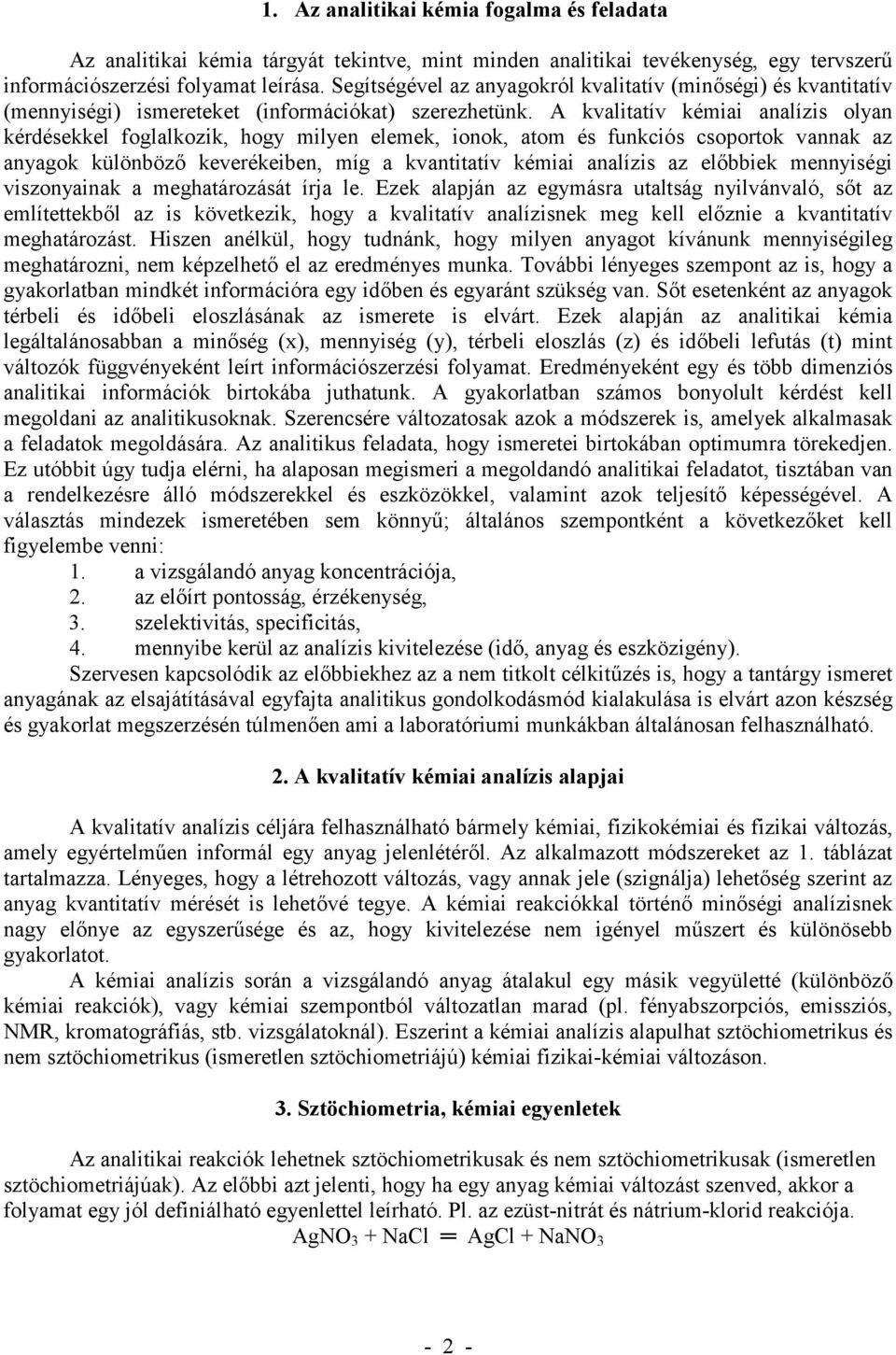 A kvalitatív kémiai analízis olyan kérdésekkel foglalkozik, hogy milyen elemek, ionok, atom és funkciós csoportok vannak az anyagok különböz keverékeiben, míg a kvantitatív kémiai analízis az el