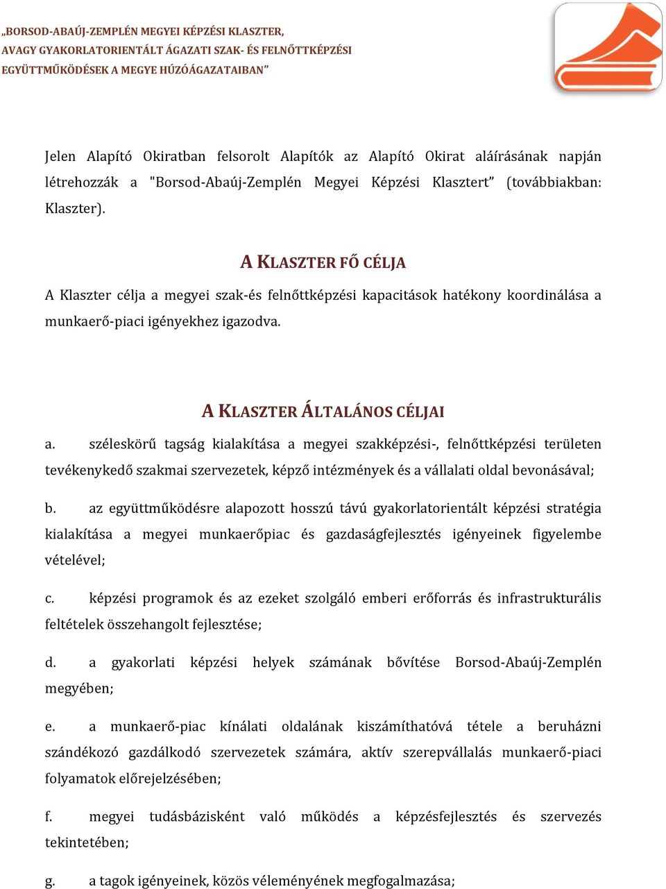 széleskörű tagság kialakítása a megyei szakképzési-, felnőttképzési területen tevékenykedő szakmai szervezetek, képző intézmények és a vállalati oldal bevonásával; b.