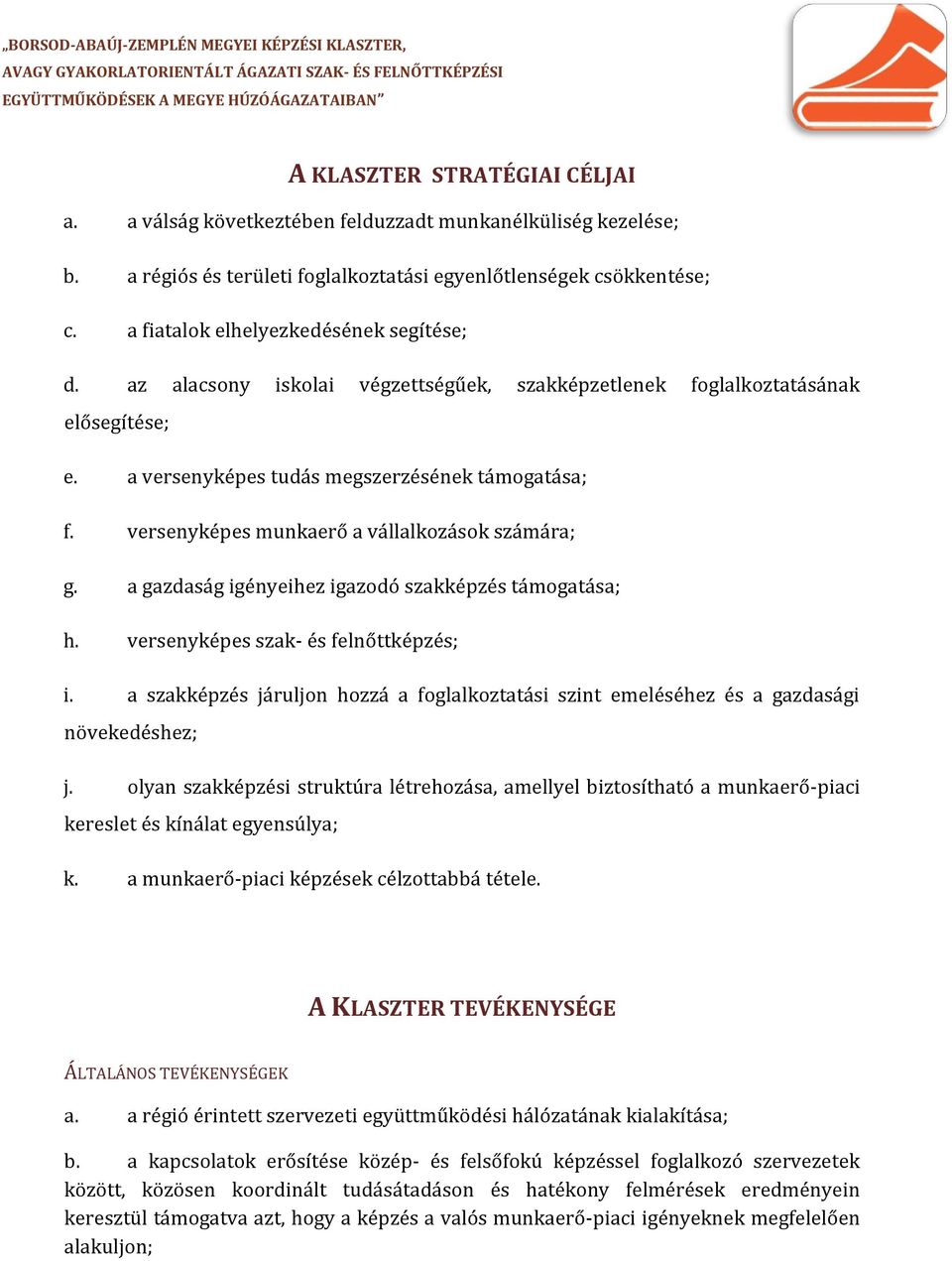 versenyképes munkaerő a vállalkozások számára; g. a gazdaság igényeihez igazodó szakképzés támogatása; h. versenyképes szak- és felnőttképzés; i.