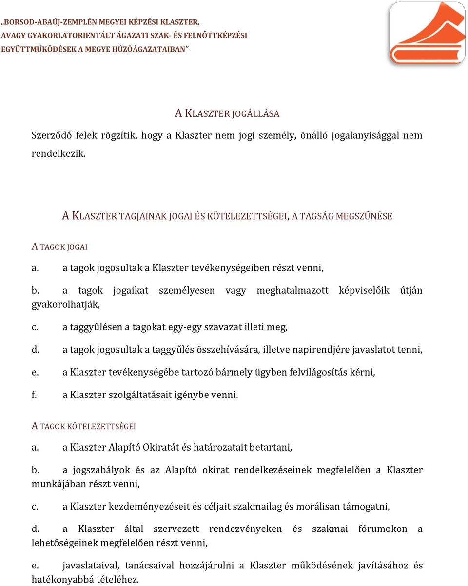 a tagok jogaikat személyesen vagy meghatalmazott képviselőik útján gyakorolhatják, c. a taggyűlésen a tagokat egy-egy szavazat illeti meg, d.