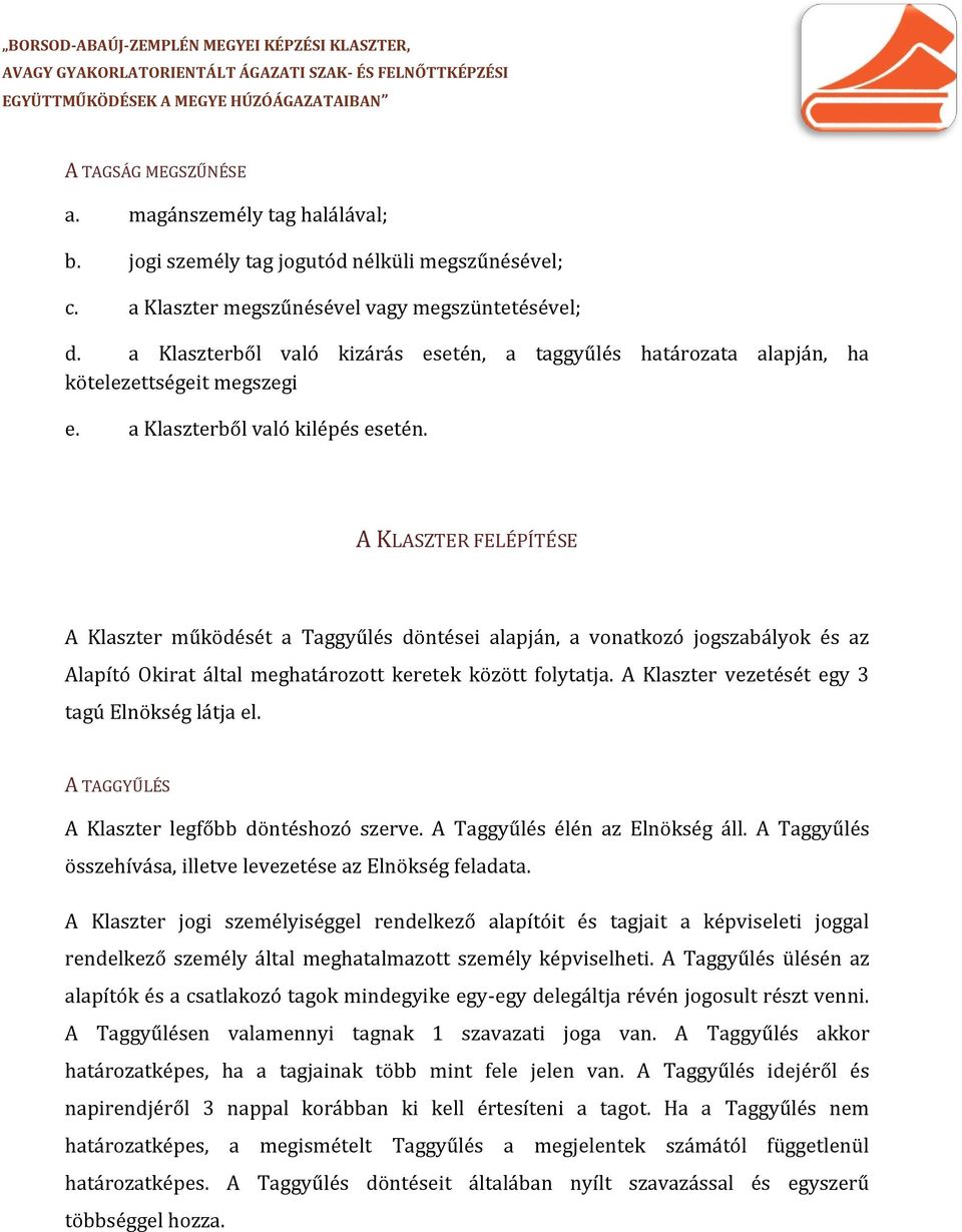 A KLASZTER FELÉPÍTÉSE A Klaszter működését a Taggyűlés döntései alapján, a vonatkozó jogszabályok és az Alapító Okirat által meghatározott keretek között folytatja.