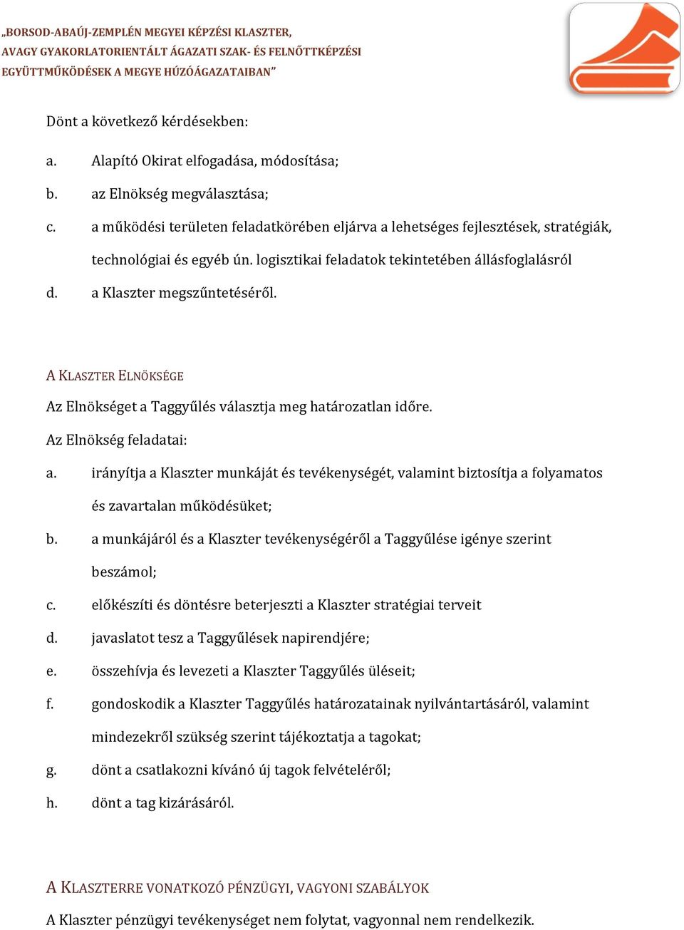 A KLASZTER ELNÖKSÉGE Az Elnökséget a Taggyűlés választja meg határozatlan időre. Az Elnökség feladatai: a.