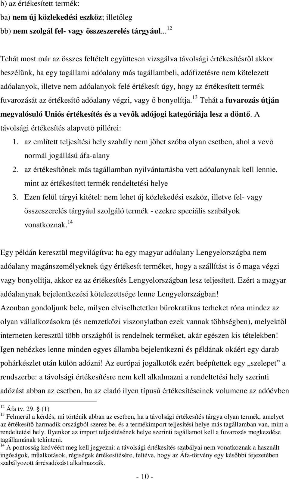 adóalanyok felé értékesít úgy, hogy az értékesített termék fuvarozását az értékesítő adóalany végzi, vagy ő bonyolítja.