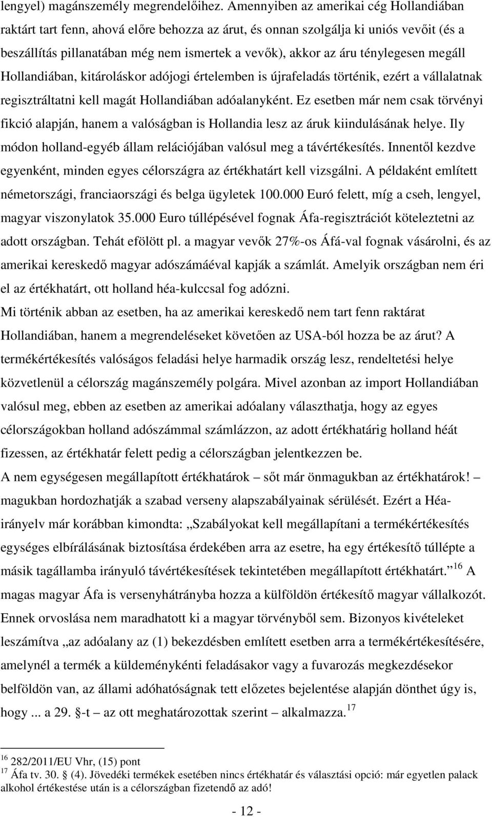 ténylegesen megáll Hollandiában, kitároláskor adójogi értelemben is újrafeladás történik, ezért a vállalatnak regisztráltatni kell magát Hollandiában adóalanyként.