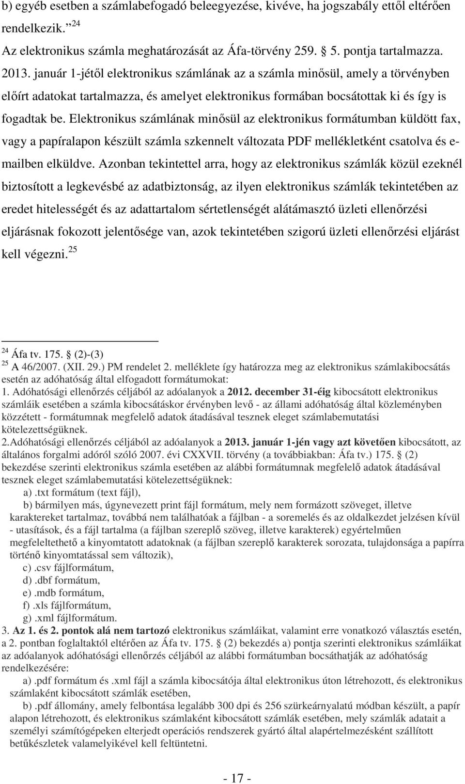 Elektronikus számlának minősül az elektronikus formátumban küldött fax, vagy a papíralapon készült számla szkennelt változata PDF mellékletként csatolva és e- mailben elküldve.