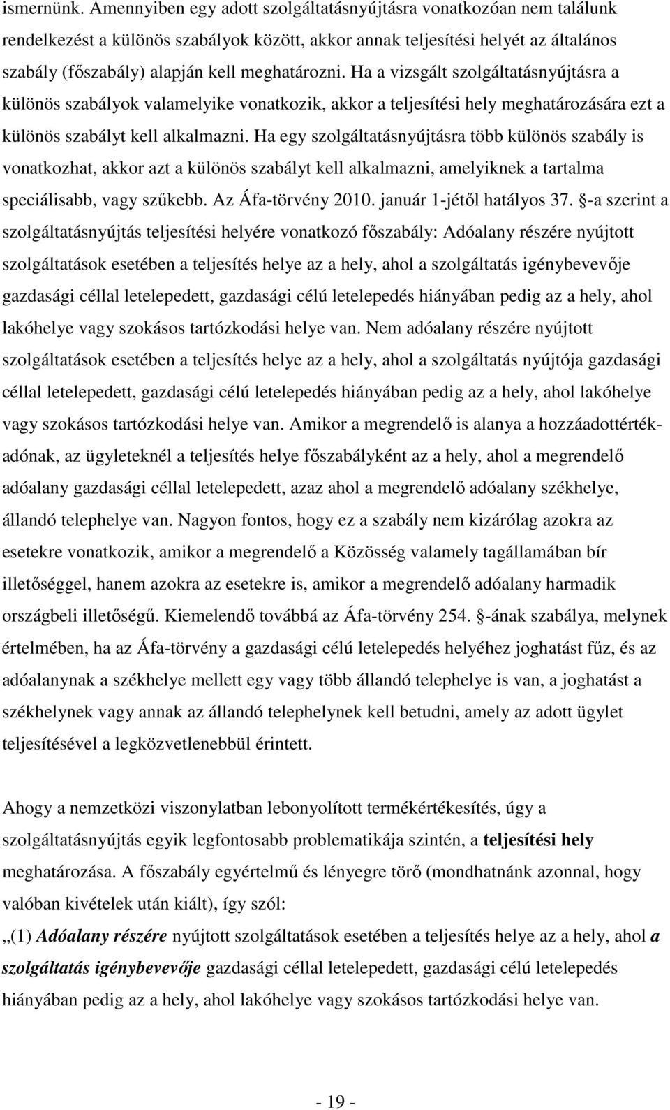 Ha a vizsgált szolgáltatásnyújtásra a különös szabályok valamelyike vonatkozik, akkor a teljesítési hely meghatározására ezt a különös szabályt kell alkalmazni.