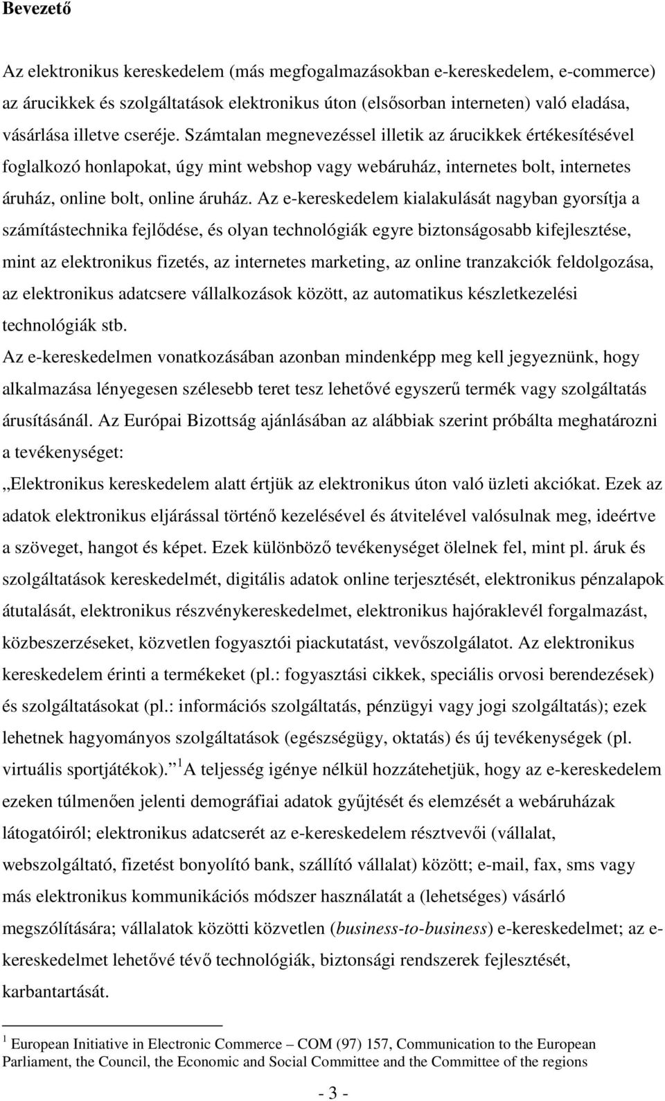 Az e-kereskedelem kialakulását nagyban gyorsítja a számítástechnika fejlődése, és olyan technológiák egyre biztonságosabb kifejlesztése, mint az elektronikus fizetés, az internetes marketing, az