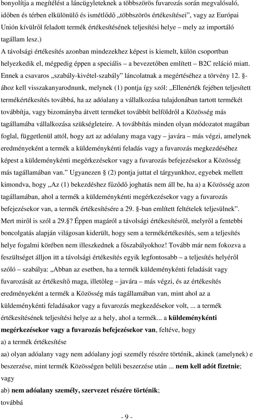 ) A távolsági értékesítés azonban mindezekhez képest is kiemelt, külön csoportban helyezkedik el, mégpedig éppen a speciális a bevezetőben említett B2C reláció miatt.