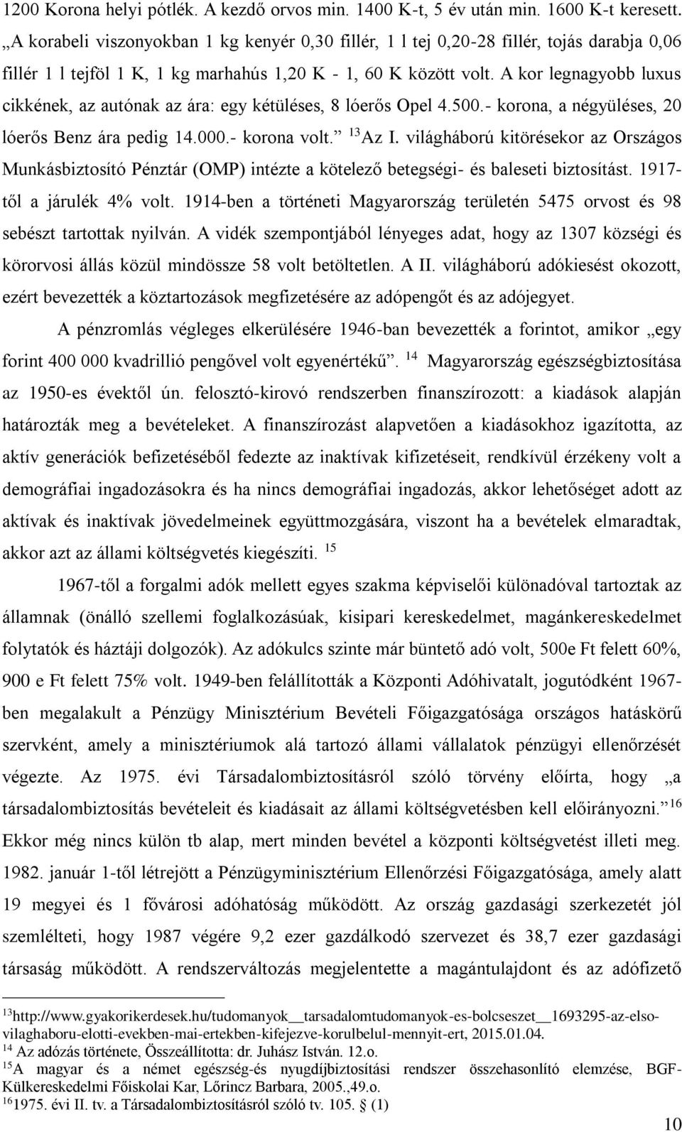 A kor legnagyobb luxus cikkének, az autónak az ára: egy kétüléses, 8 lóerős Opel 4.500.- korona, a négyüléses, 20 lóerős Benz ára pedig 14.000.- korona volt. 13 Az I.