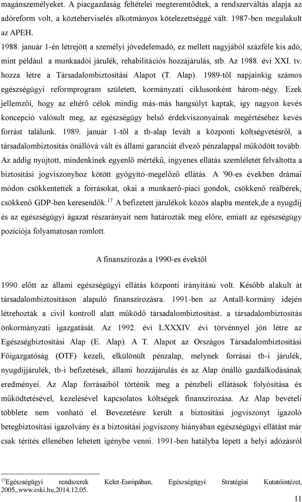 hozza létre a Társadalombiztosítási Alapot (T. Alap). 1989-től napjainkig számos egészségügyi reformprogram született, kormányzati ciklusonként három-négy.