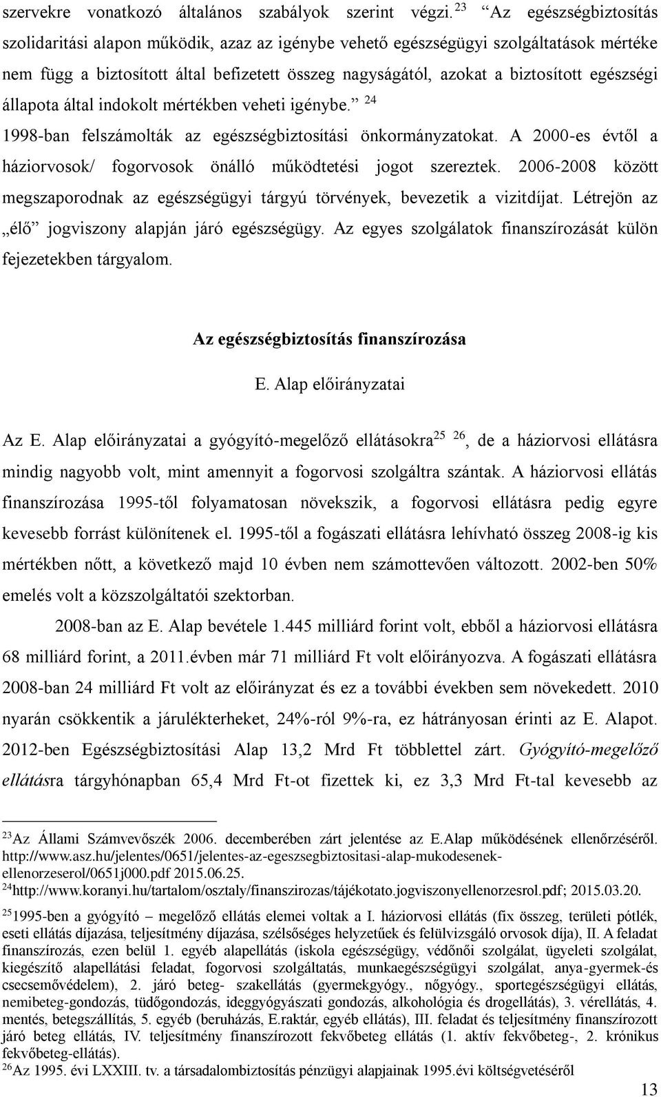 egészségi állapota által indokolt mértékben veheti igénybe. 24 1998-ban felszámolták az egészségbiztosítási önkormányzatokat.