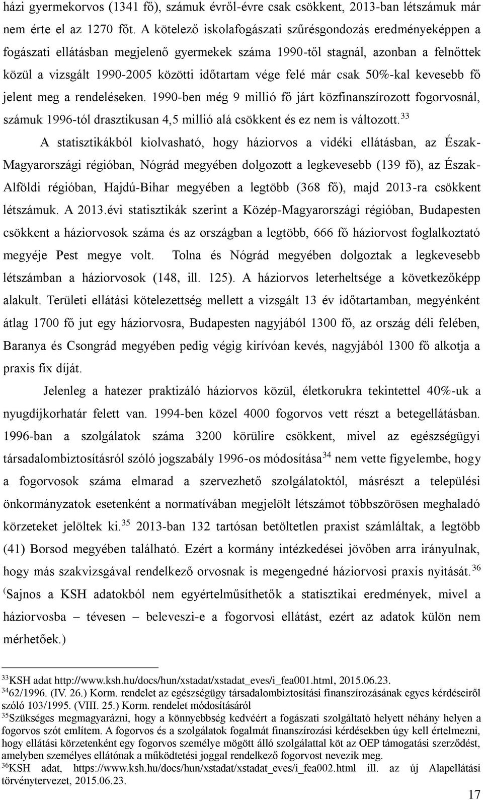 már csak 50%-kal kevesebb fő jelent meg a rendeléseken. 1990-ben még 9 millió fő járt közfinanszírozott fogorvosnál, számuk 1996-tól drasztikusan 4,5 millió alá csökkent és ez nem is változott.