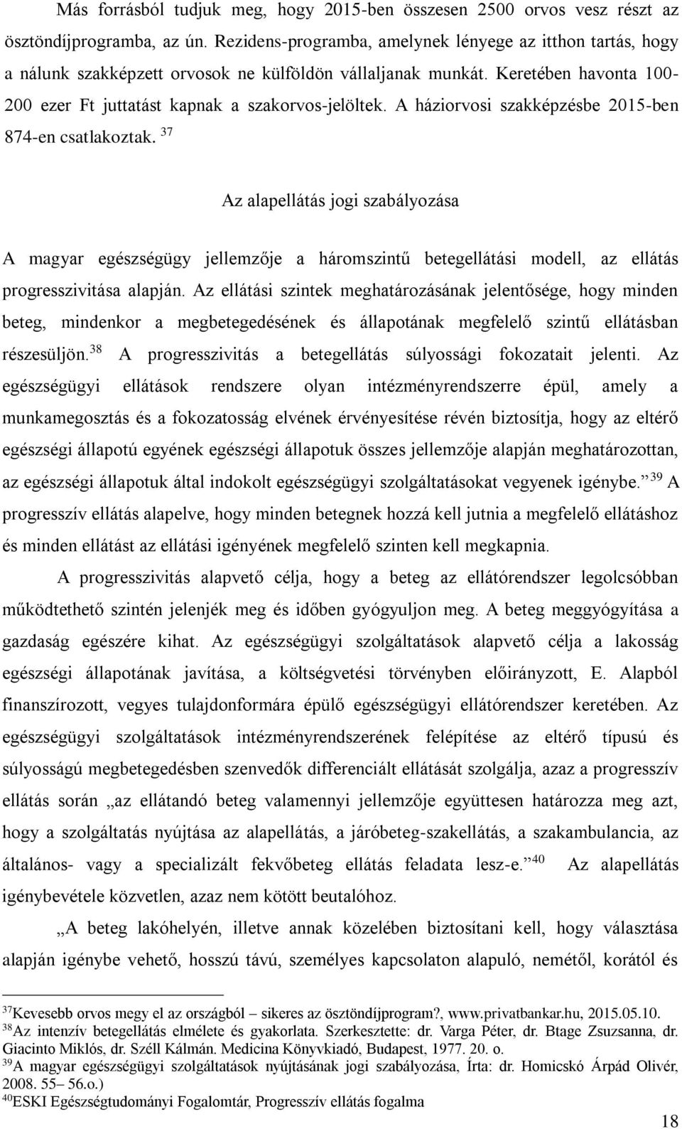 A háziorvosi szakképzésbe 2015-ben 874-en csatlakoztak. 37 Az alapellátás jogi szabályozása A magyar egészségügy jellemzője a háromszintű betegellátási modell, az ellátás progresszivitása alapján.