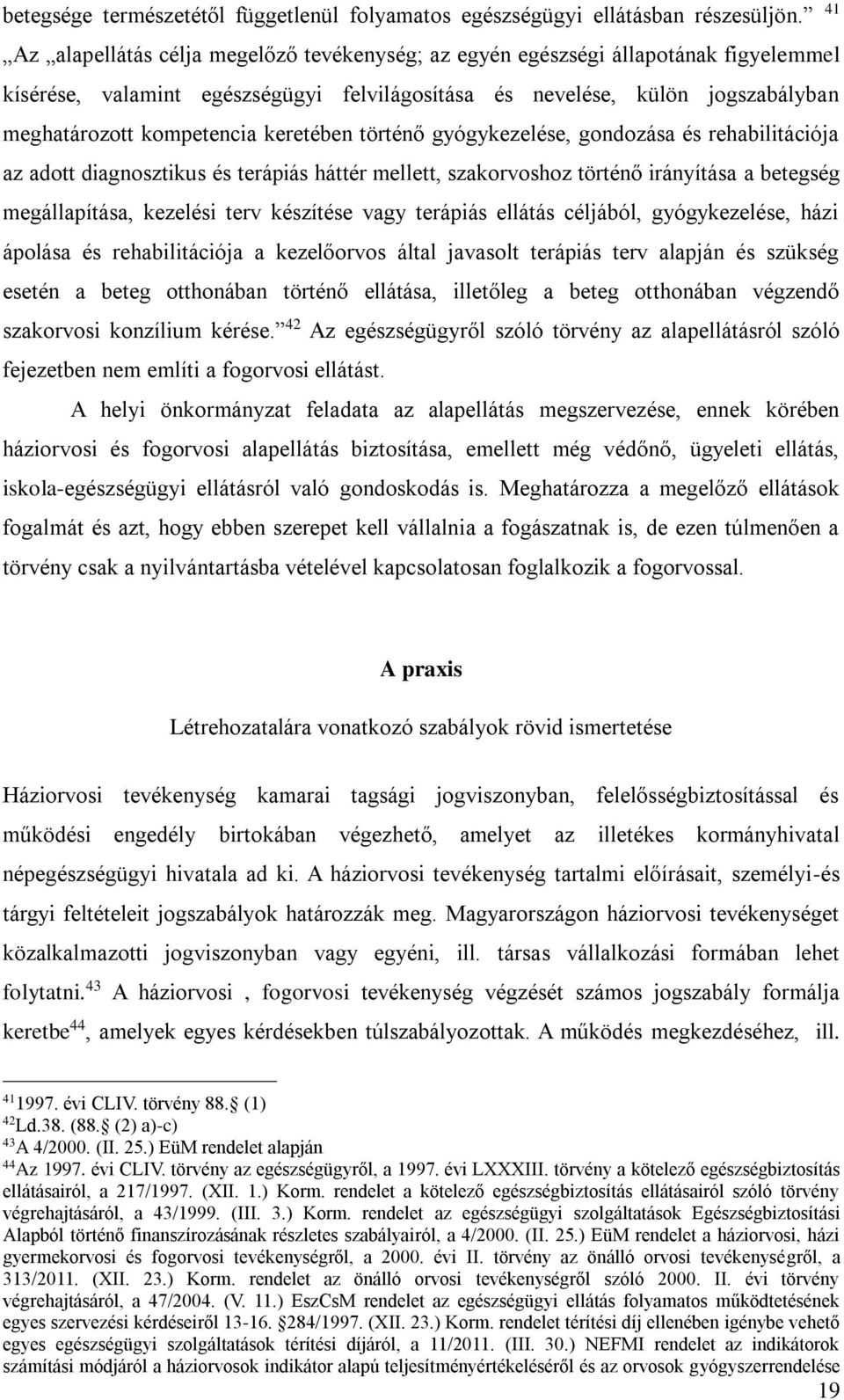 keretében történő gyógykezelése, gondozása és rehabilitációja az adott diagnosztikus és terápiás háttér mellett, szakorvoshoz történő irányítása a betegség megállapítása, kezelési terv készítése vagy