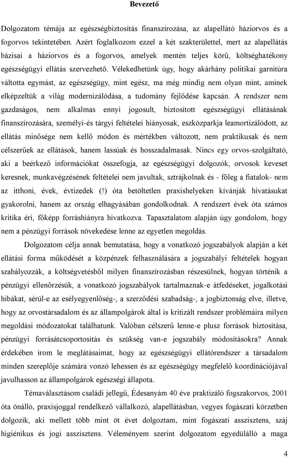 Vélekedhetünk úgy, hogy akárhány politikai garnitúra váltotta egymást, az egészségügy, mint egész, ma még mindig nem olyan mint, aminek elképzeltük a világ modernizálódása, a tudomány fejlődése