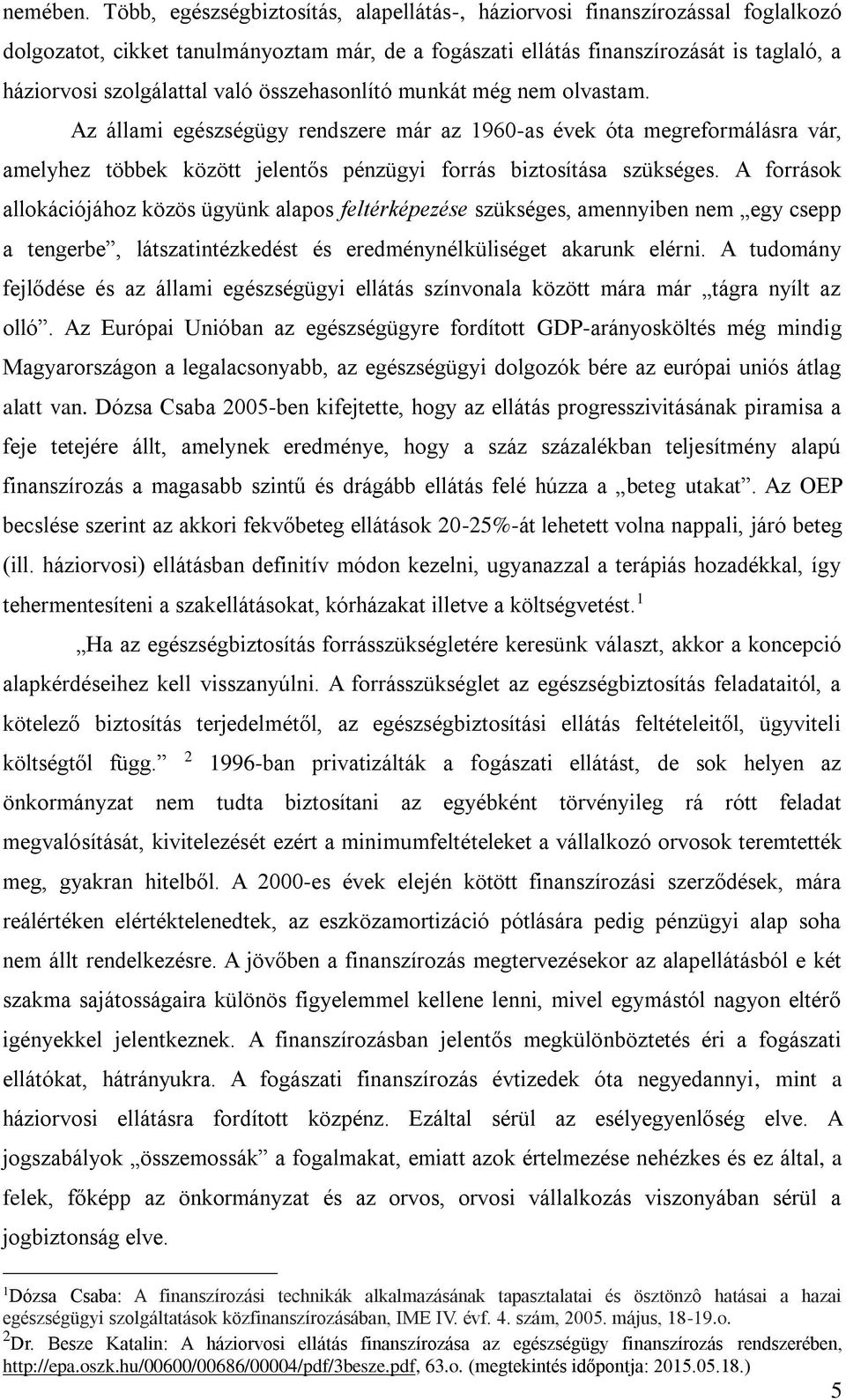 összehasonlító munkát még nem olvastam. Az állami egészségügy rendszere már az 1960-as évek óta megreformálásra vár, amelyhez többek között jelentős pénzügyi forrás biztosítása szükséges.