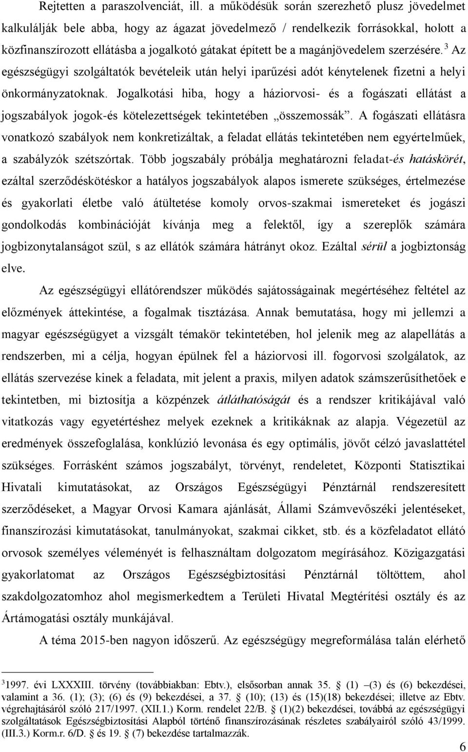 magánjövedelem szerzésére. 3 Az egészségügyi szolgáltatók bevételeik után helyi iparűzési adót kénytelenek fizetni a helyi önkormányzatoknak.