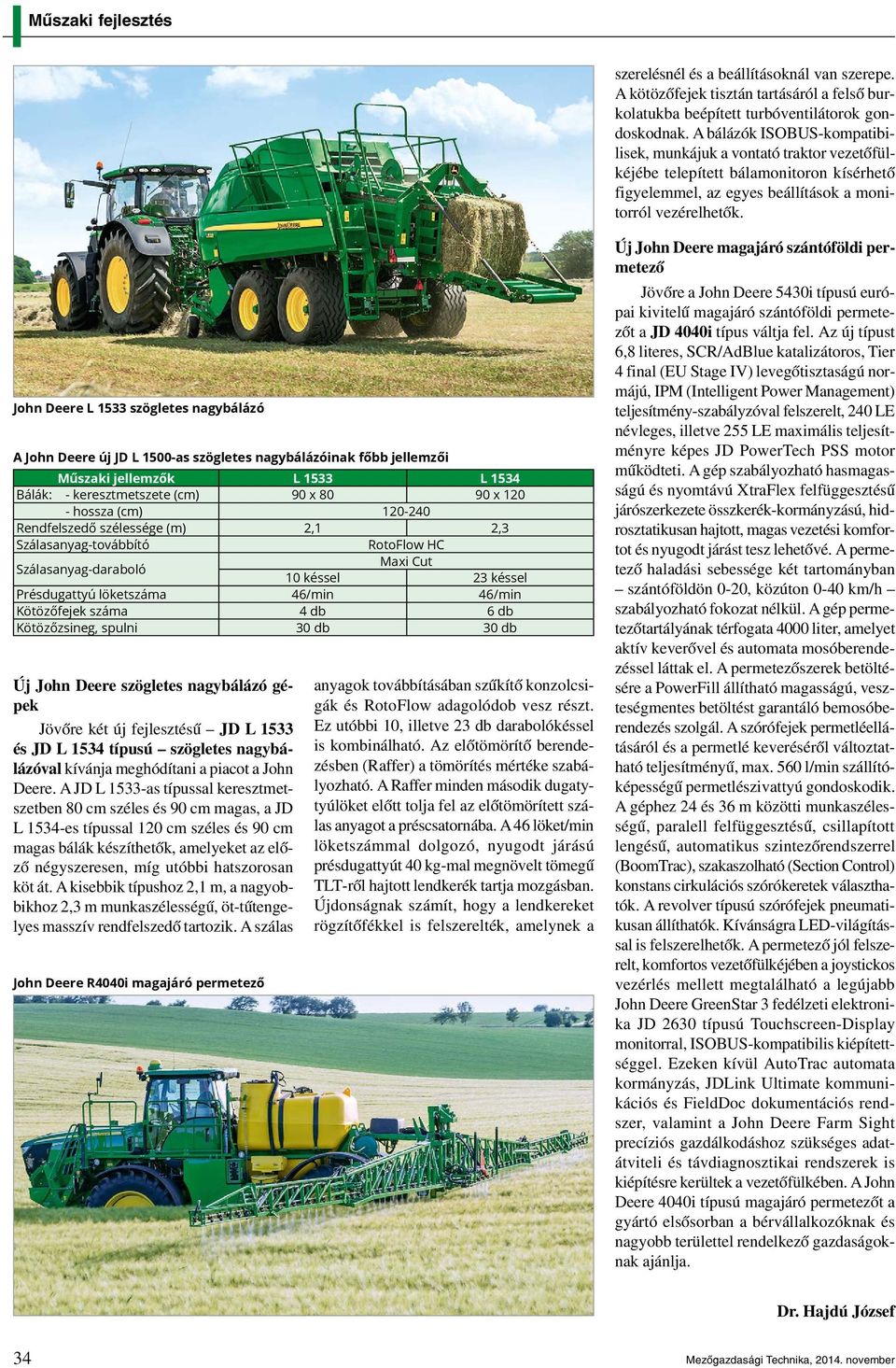 John Deere L 1533 szögletes nagybálázó A John Deere új JD L 1500-as szögletes nagybálázóinak főbb jellemzői Műszaki jellemzők L 1533 L 1534 Bálák: - keresztmetszete (cm) 90 x 80 90 x 120 - hossza