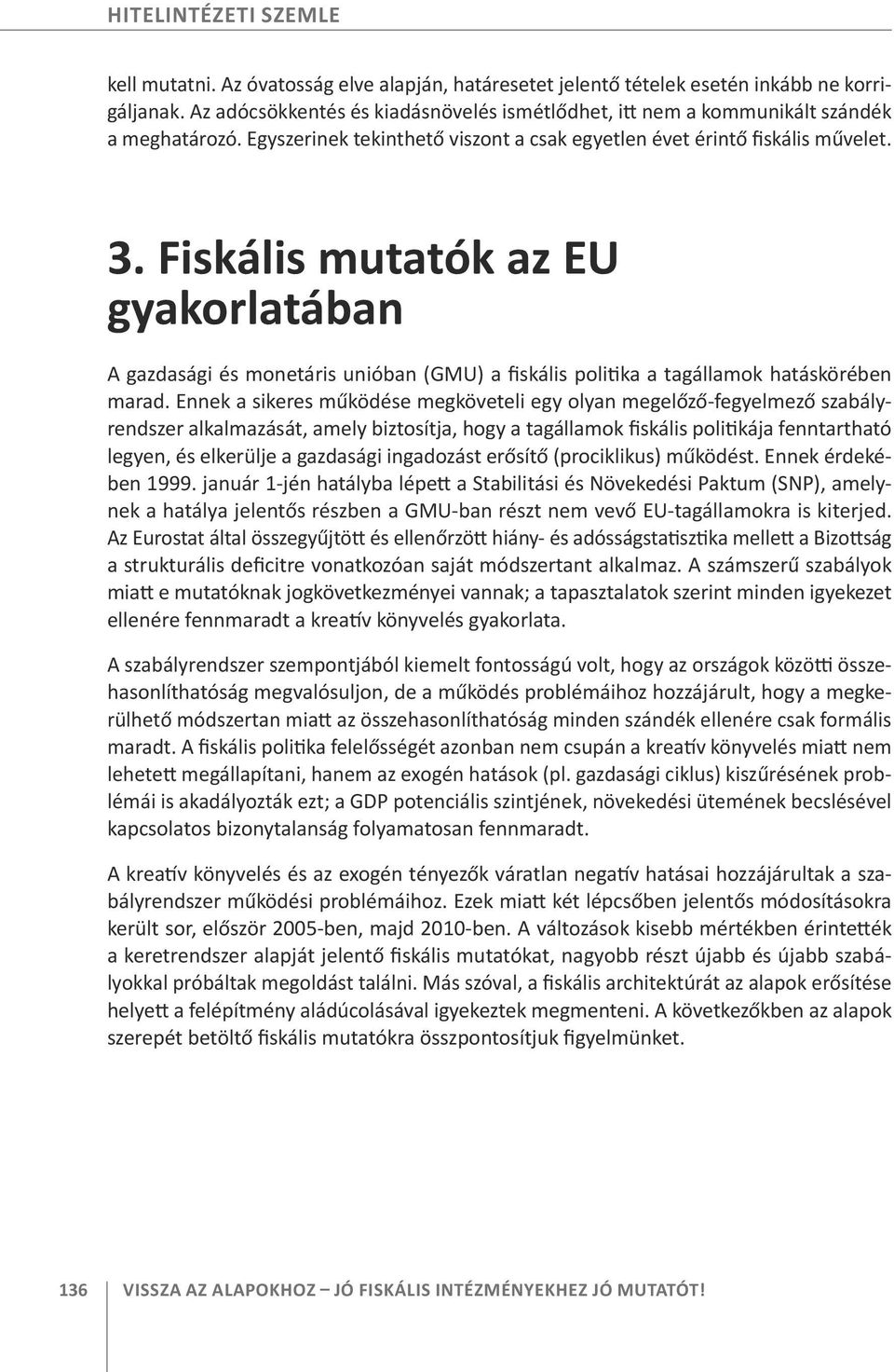 Fiskális mutatók az EU gyakorlatában A gazdasági és monetáris unióban (GMU) a fiskális politika a tagállamok hatáskörében marad.