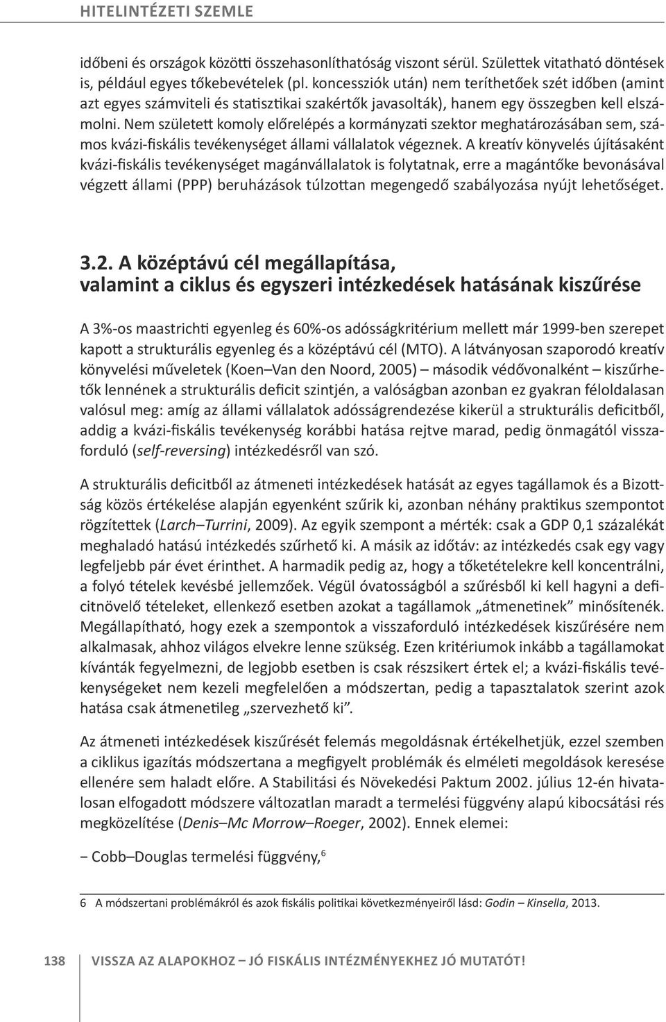 Nem született komoly előrelépés a kormányzati szektor meghatározásában sem, számos kvázi-fiskális tevékenységet állami vállalatok végeznek.