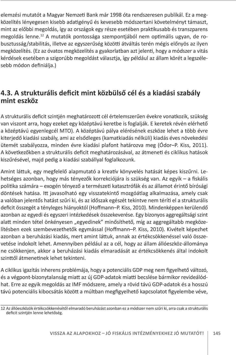 12 A mutatók pontossága szempontjából nem optimális ugyan, de robusztusság/stabilitás, illetve az egyszerűség közötti átváltás terén mégis előnyös az ilyen megközelítés.