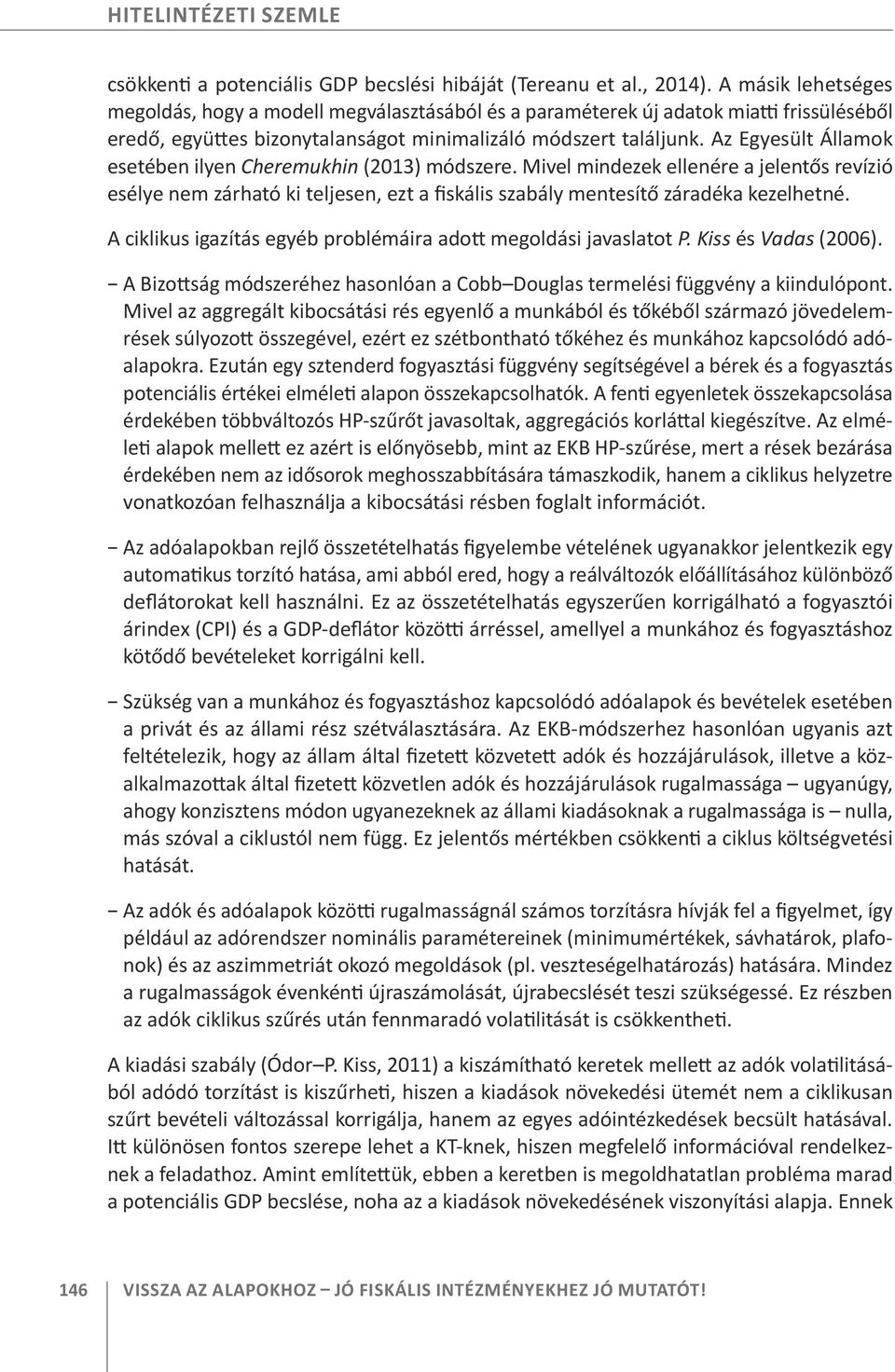 Az Egyesült Államok esetében ilyen Cheremukhin (2013) módszere. Mivel mindezek ellenére a jelentős revízió esélye nem zárható ki teljesen, ezt a fiskális szabály mentesítő záradéka kezelhetné.