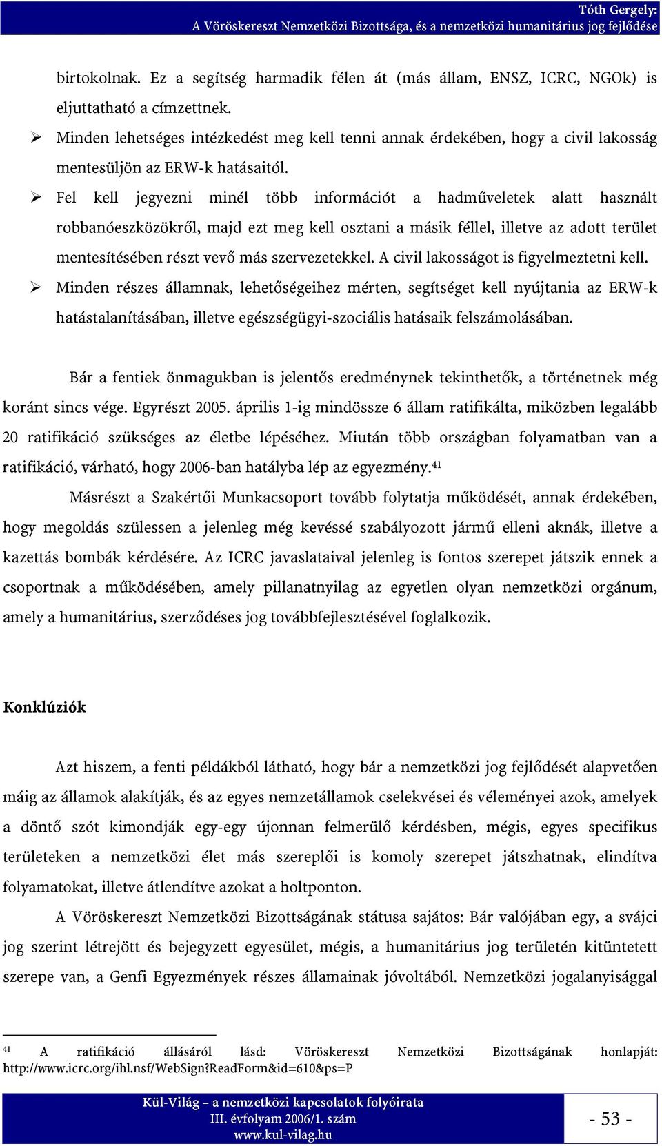 Fel kell jegyezni minél több információt a hadműveletek alatt használt robbanóeszközökről, majd ezt meg kell osztani a másik féllel, illetve az adott terület mentesítésében részt vevő más