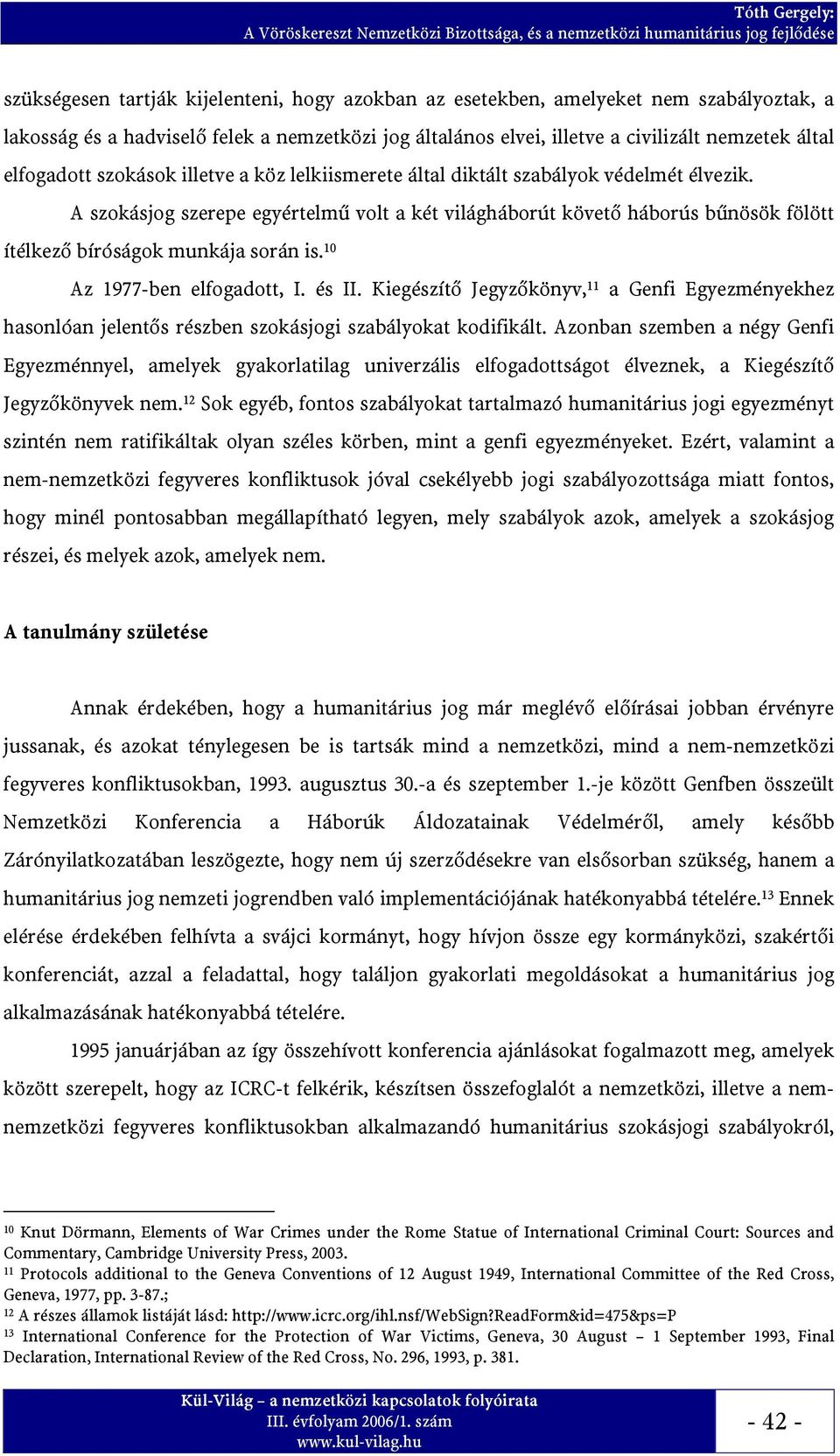 A szokásjog szerepe egyértelmű volt a két világháborút követő háborús bűnösök fölött ítélkező bíróságok munkája során is. 10 Az 1977-ben elfogadott, I. és II.