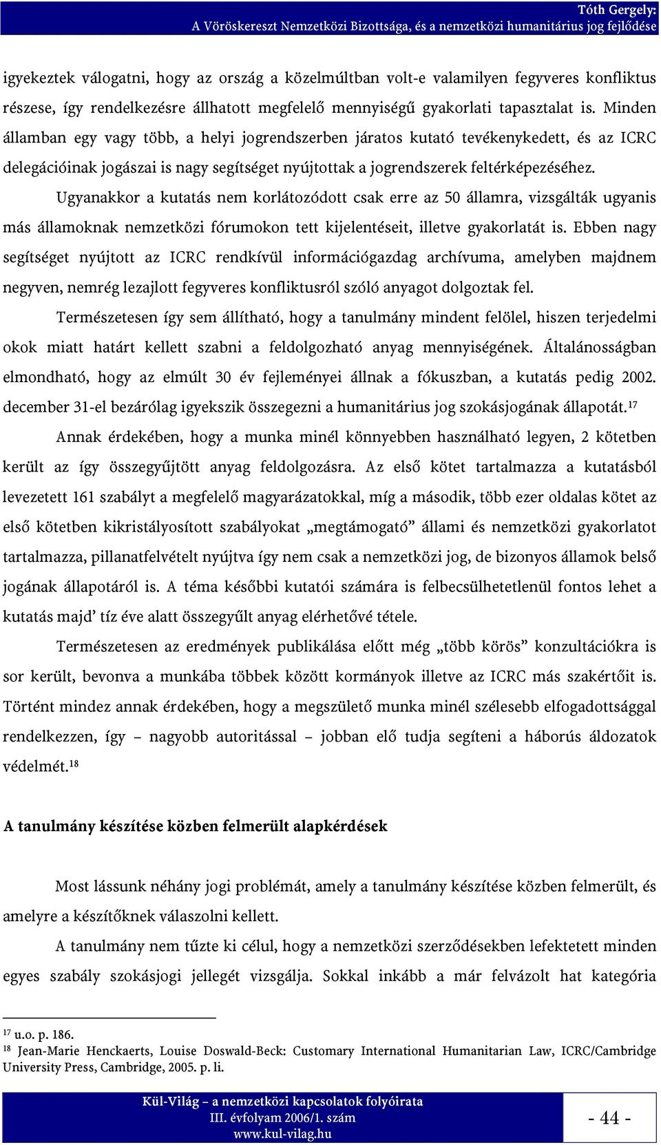 Ugyanakkor a kutatás nem korlátozódott csak erre az 50 államra, vizsgálták ugyanis más államoknak nemzetközi fórumokon tett kijelentéseit, illetve gyakorlatát is.