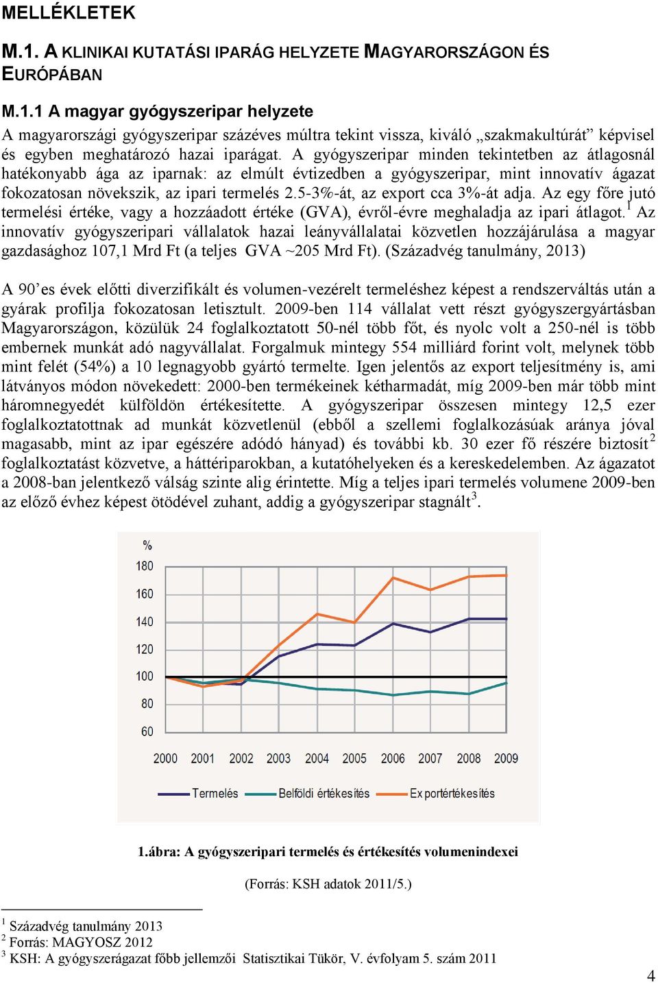 5-3%-át, az export cca 3%-át adja. Az egy főre jutó termelési értéke, vagy a hozzáadott értéke (GVA), évről-évre meghaladja az ipari átlagot.