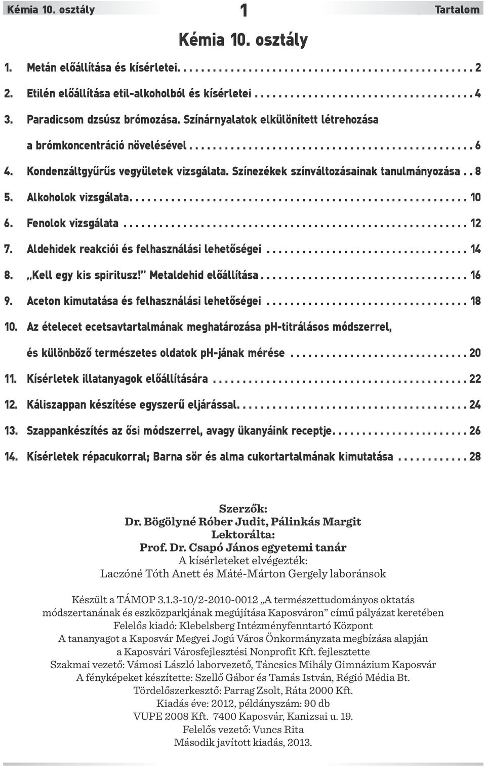 Színezékek színváltozásainak tanulmányozása.. 8 5. Alkoholok vizsgálata......................................................... 10 6. Fenolok vizsgálata.......................................................... 12 7.