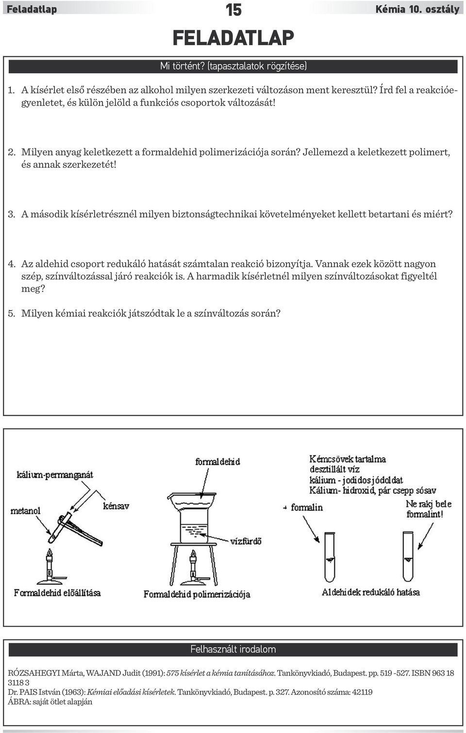 3. A második kísérletrésznél milyen biztonságtechnikai követelményeket kellett betartani és miért? 4. Az aldehid csoport redukáló hatását számtalan reakció bizonyítja.