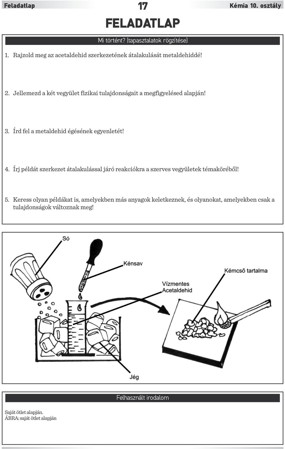 Jellemezd a két vegyület fizikai tulajdonságait a megfigyelésed alapján! 3. Írd fel a metaldehid égésének egyenletét! 4.