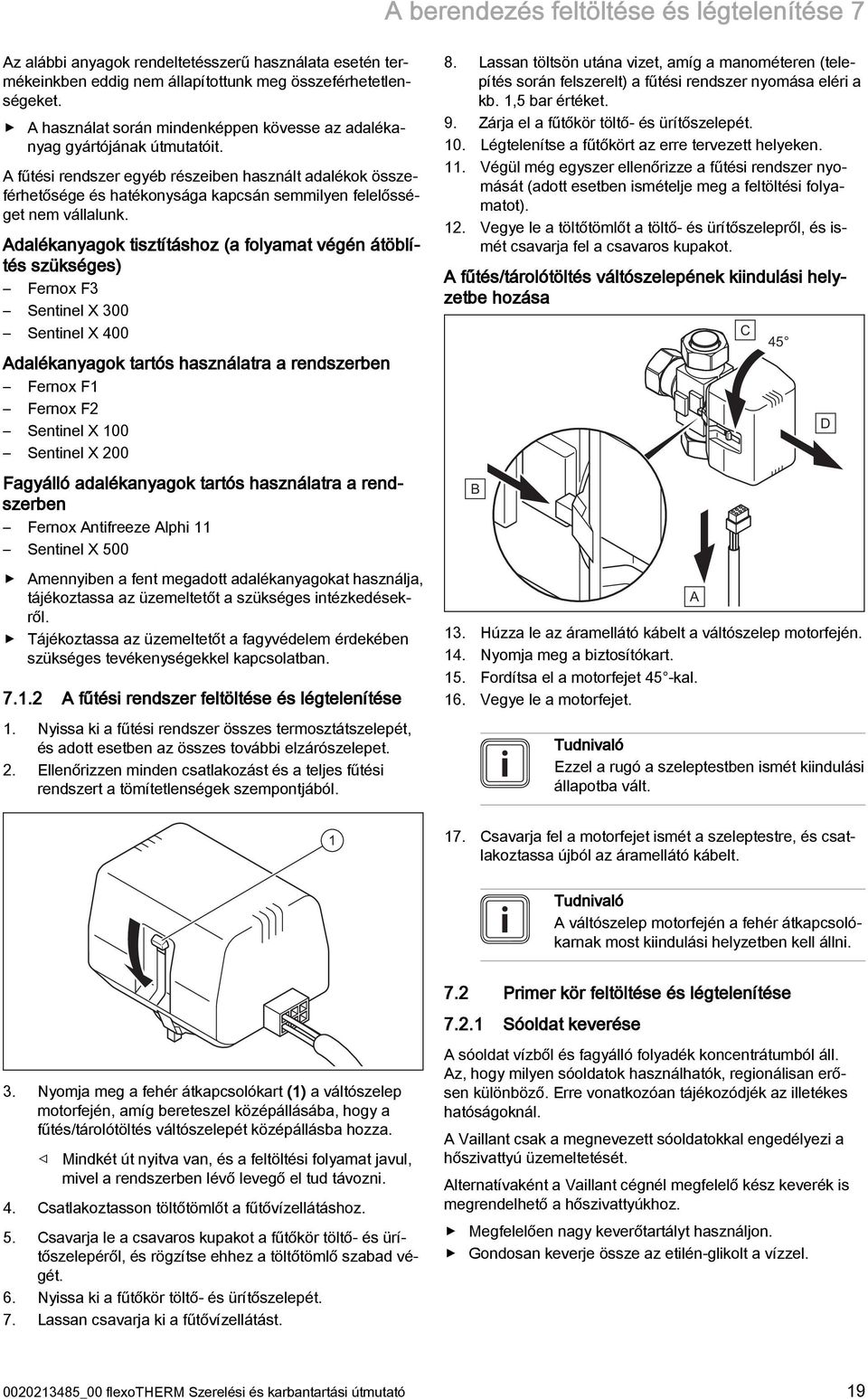 A fűtési rendszer egyéb részeiben használt adalékok összeférhetősége és hatékonysága kapcsán semmilyen felelősséget nem vállalunk.