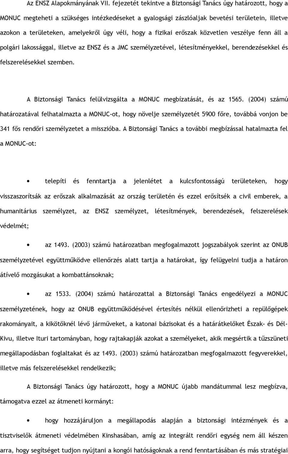 véli, hogy a fizikai erőszak közvetlen veszélye fenn áll a polgári lakossággal, illetve az ENSZ és a JMC személyzetével, létesítményekkel, berendezésekkel és felszerelésekkel szemben.