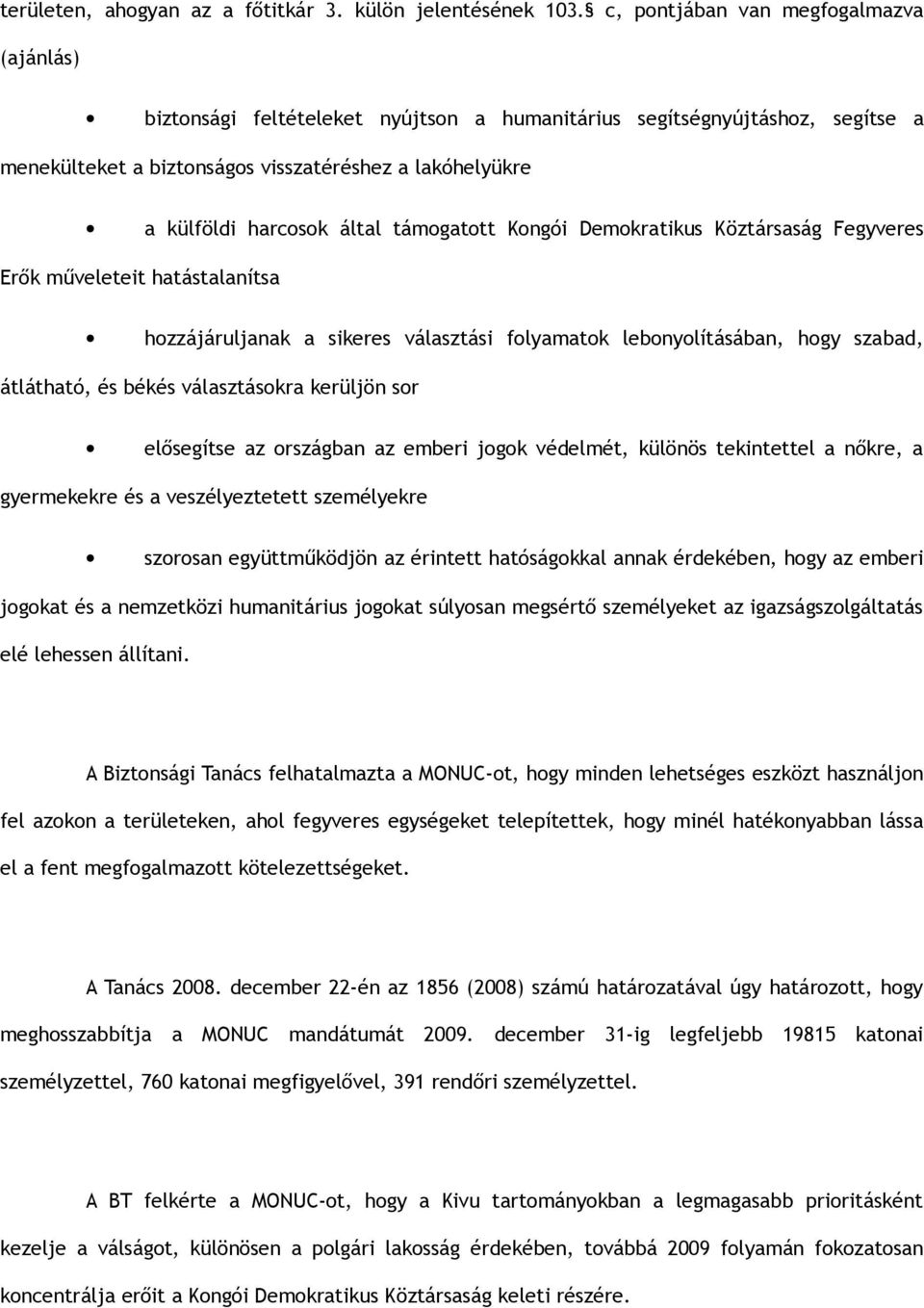 által támogatott Kongói Demokratikus Köztársaság Fegyveres Erők műveleteit hatástalanítsa hozzájáruljanak a sikeres választási folyamatok lebonyolításában, hogy szabad, átlátható, és békés