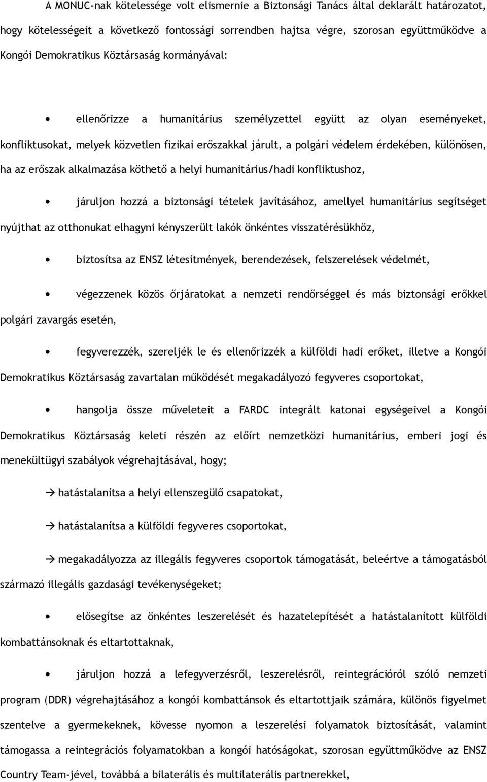 különösen, ha az erőszak alkalmazása köthető a helyi humanitárius/hadi konfliktushoz, járuljon hozzá a biztonsági tételek javításához, amellyel humanitárius segítséget nyújthat az otthonukat elhagyni