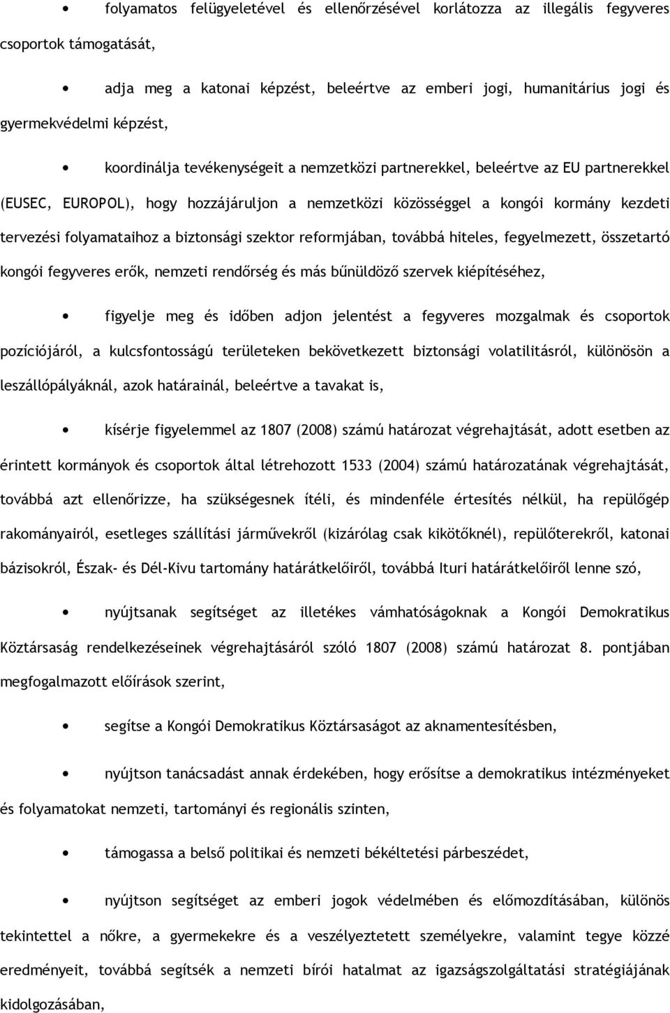 biztonsági szektor reformjában, továbbá hiteles, fegyelmezett, összetartó kongói fegyveres erők, nemzeti rendőrség és más bűnüldöző szervek kiépítéséhez, figyelje meg és időben adjon jelentést a