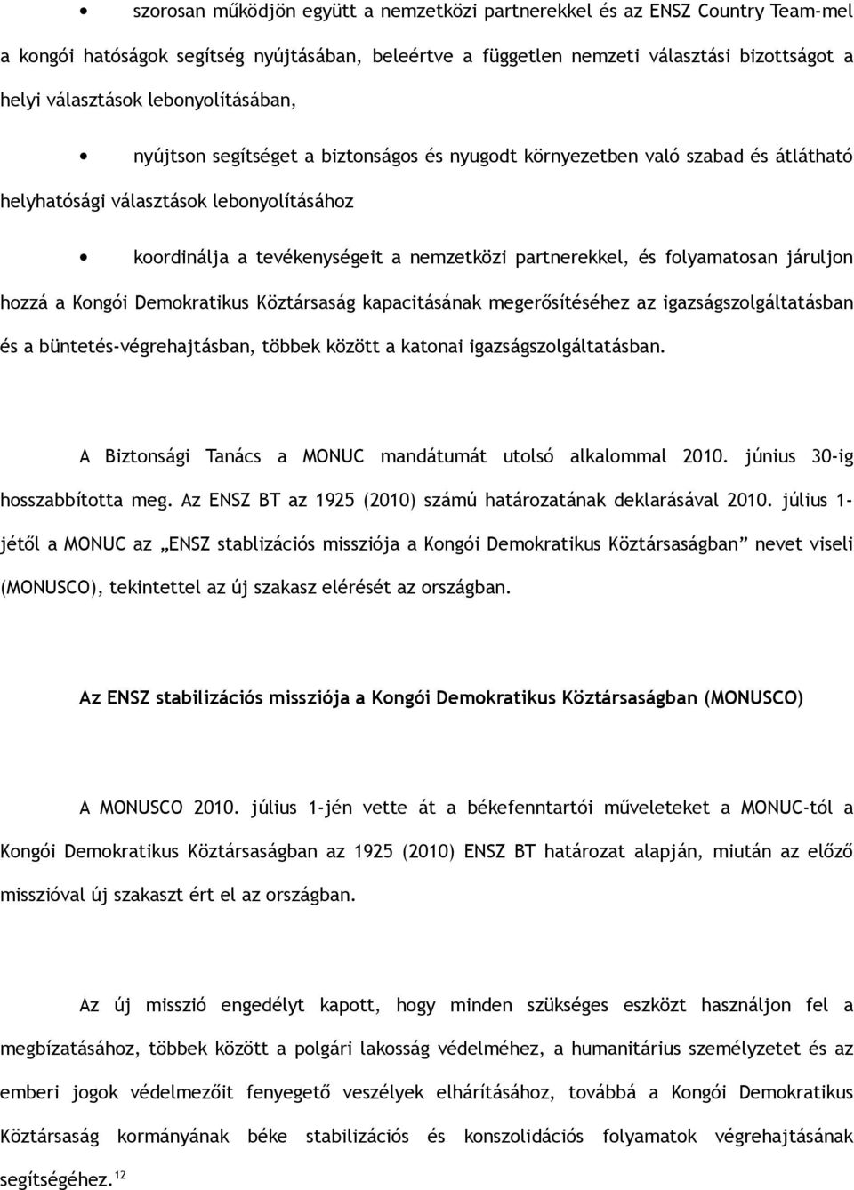 és folyamatosan járuljon hozzá a Kongói Demokratikus Köztársaság kapacitásának megerősítéséhez az igazságszolgáltatásban és a büntetés-végrehajtásban, többek között a katonai igazságszolgáltatásban.
