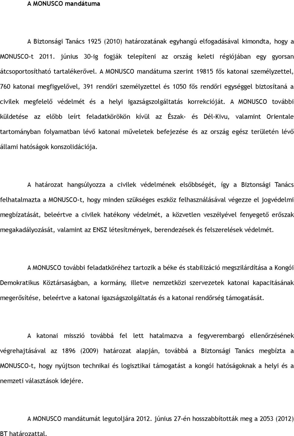 A MONUSCO mandátuma szerint 19815 fős katonai személyzettel, 760 katonai megfigyelővel, 391 rendőri személyzettel és 1050 fős rendőri egységgel biztosítaná a civilek megfelelő védelmét és a helyi