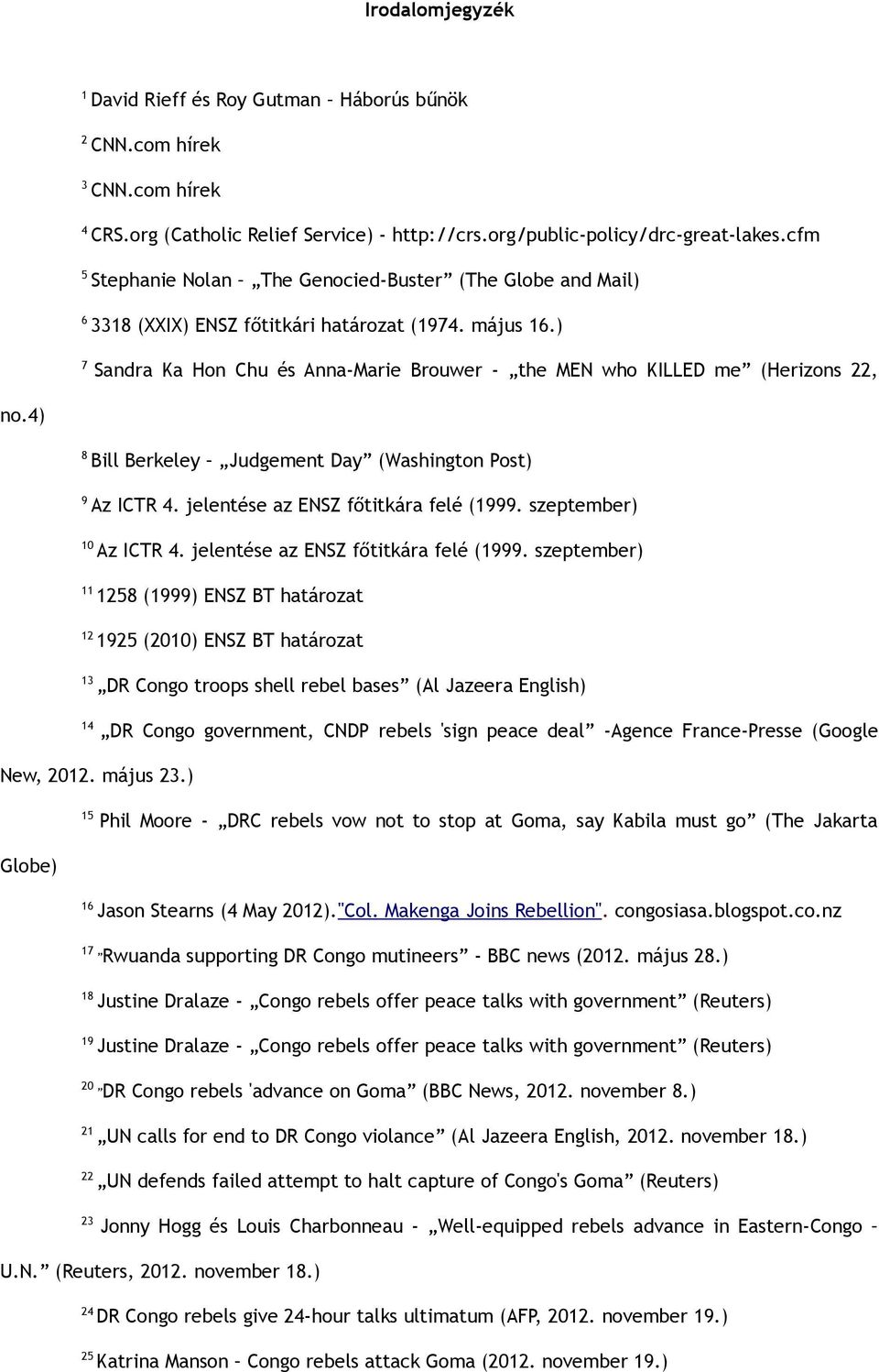 ) 7 Sandra Ka Hon Chu és Anna-Marie Brouwer - the MEN who KILLED me (Herizons 22, no.4) 8 Bill Berkeley Judgement Day (Washington Post) 9 Az ICTR 4. jelentése az ENSZ főtitkára felé (1999.
