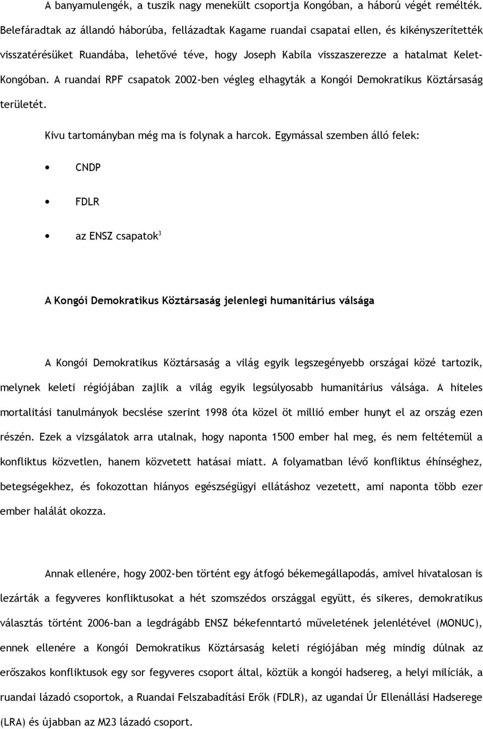 A ruandai RPF csapatok 2002-ben végleg elhagyták a Kongói Demokratikus Köztársaság területét. Kivu tartományban még ma is folynak a harcok.