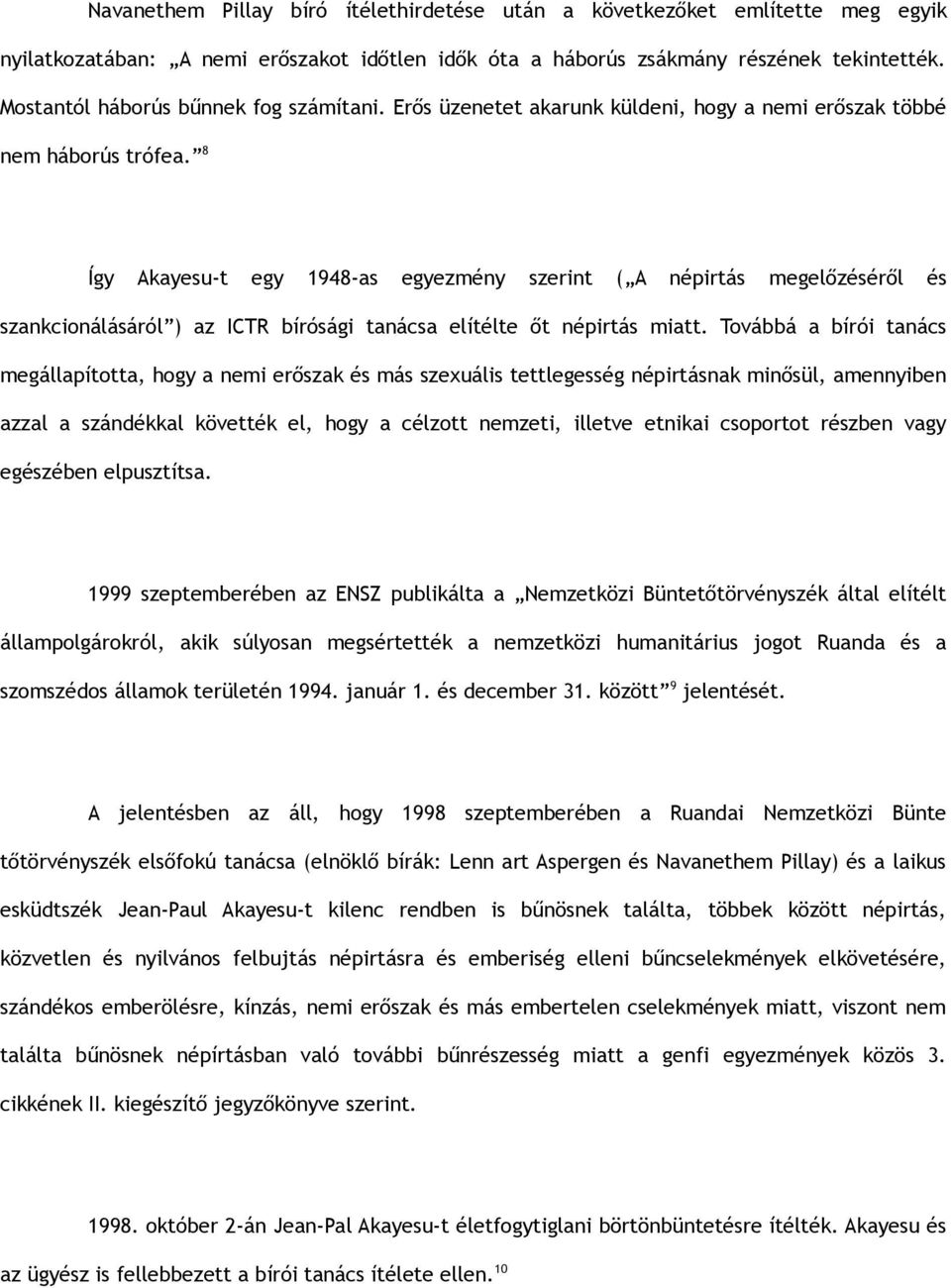 8 Így Akayesu-t egy 1948-as egyezmény szerint ( A népirtás megelőzéséről és szankcionálásáról ) az ICTR bírósági tanácsa elítélte őt népirtás miatt.