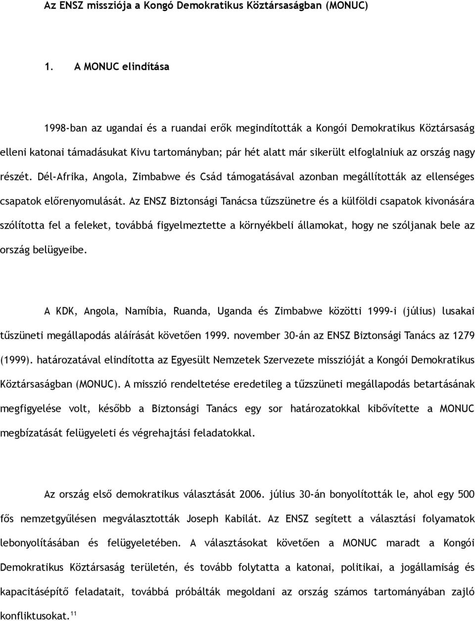 ország nagy részét. Dél-Afrika, Angola, Zimbabwe és Csád támogatásával azonban megállították az ellenséges csapatok előrenyomulását.