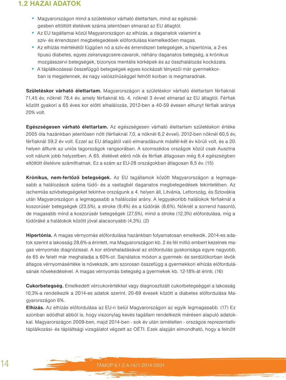 Az elhízás mértékétől függően nő a szív-és érrendszeri betegségek, a hipertónia, a 2-es típusú diabetes, egyes zsíranyagcsere-zavarok, néhány daganatos betegség, a krónikus mozgásszervi betegségek,