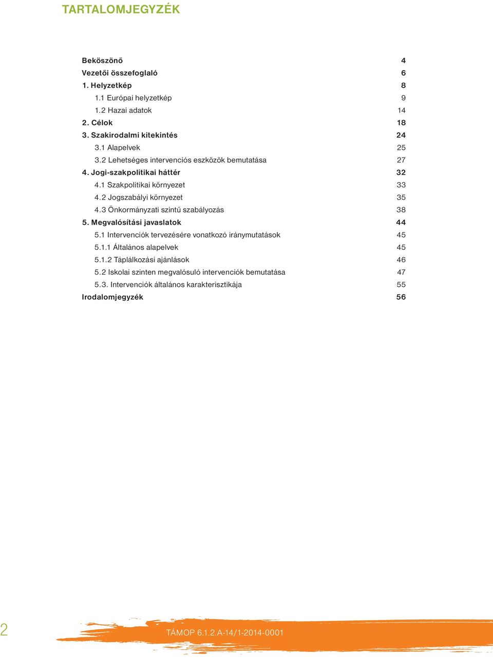 3 Önkormányzati szintű szabályozás 38 5. Megvalósítási javaslatok 44 5.1 Intervenciók tervezésére vonatkozó iránymutatások 45 5.1.1 Általános alapelvek 45 5.1.2 Táplálkozási ajánlások 46 5.