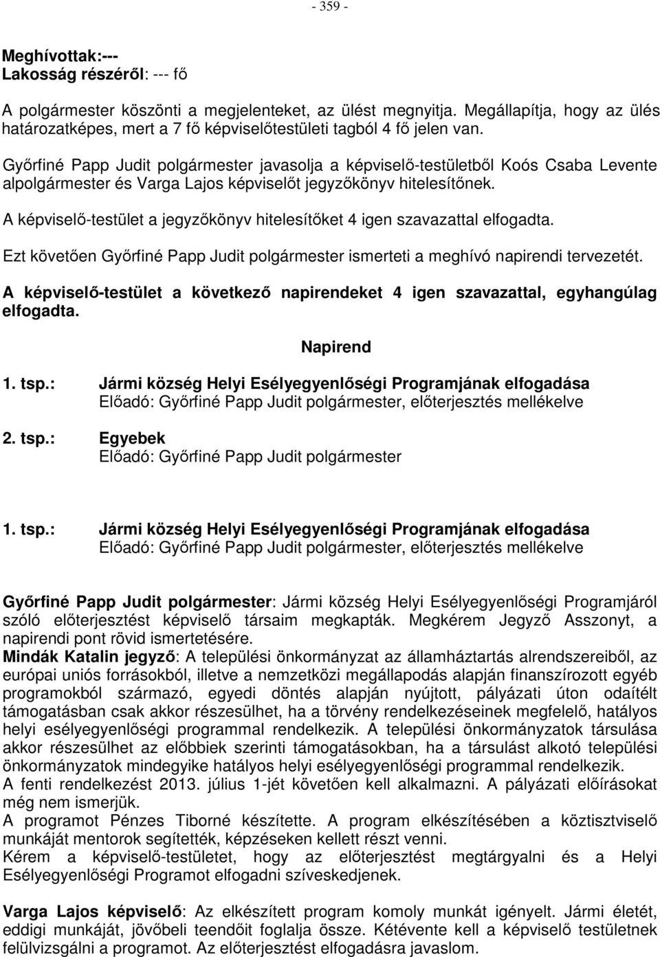 Győrfiné Papp Judit polgármester javasolja a képviselő-testületből Koós Csaba Levente alpolgármester és Varga Lajos képviselőt jegyzőkönyv hitelesítőnek.