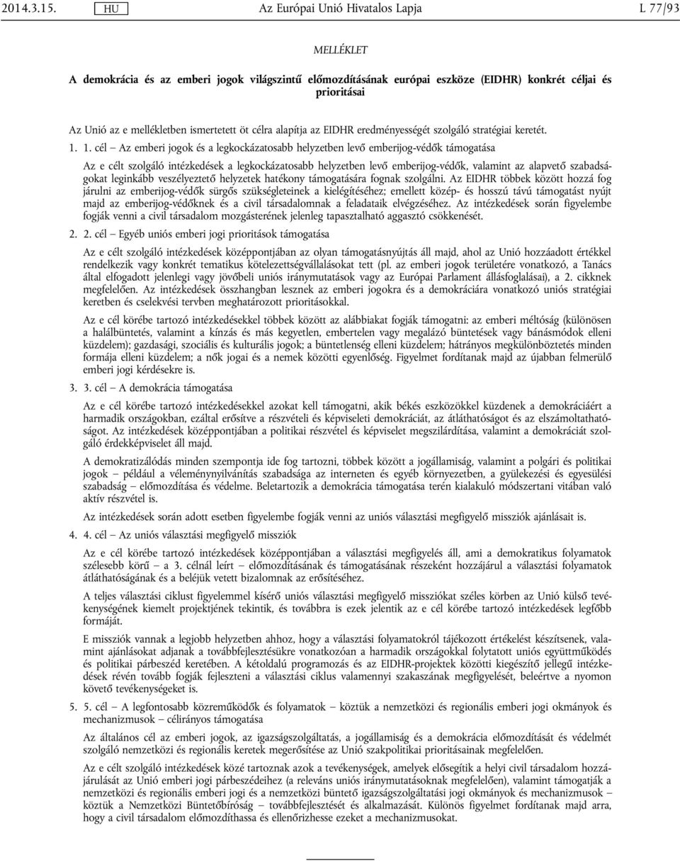 ismertetett öt célra alapítja az EIDHR eredményességét szolgáló stratégiai keretét. 1.