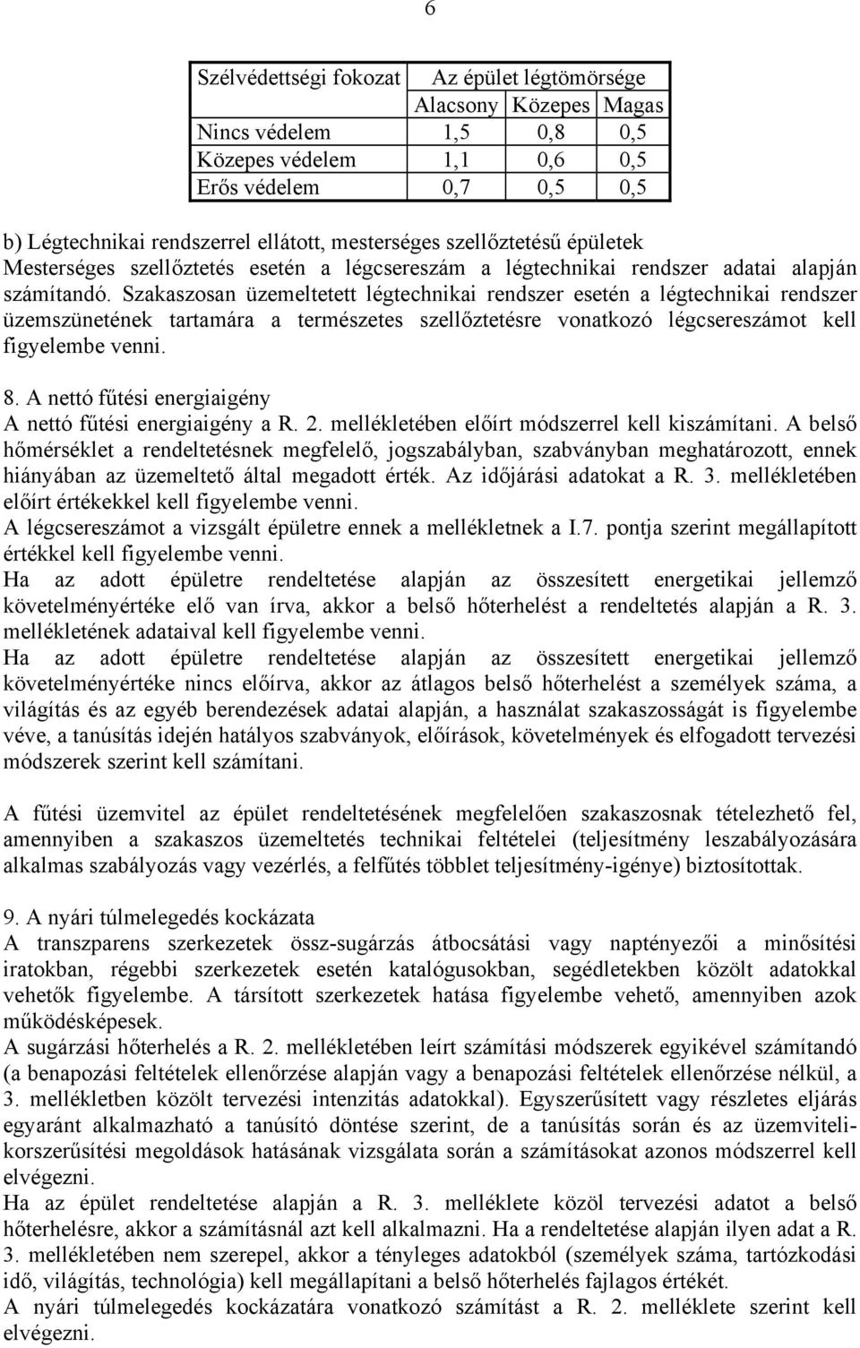 Szakaszosan üzemeltetett légtechnikai rendszer esetén a légtechnikai rendszer üzemszünetének tartamára a természetes szellőztetésre vonatkozó légcsereszámot kell figyelembe venni. 8.